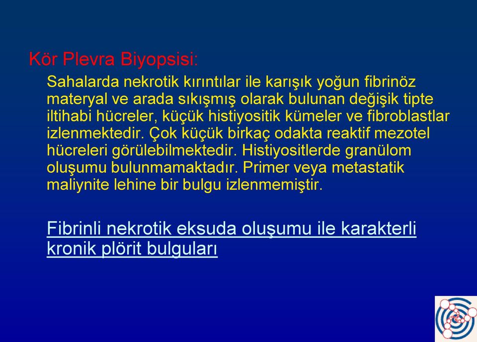 Çok küçük birkaç odakta reaktif mezotel hücreleri görülebilmektedir.