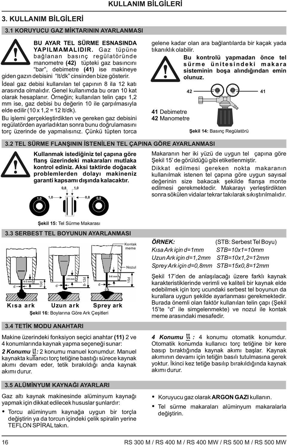 İdeal gaz debisi kullanılan tel çapının 8 ila 12 katı arasında olmalıdır. Genel kullanımda bu oran 10 kat olarak hesaplanır.