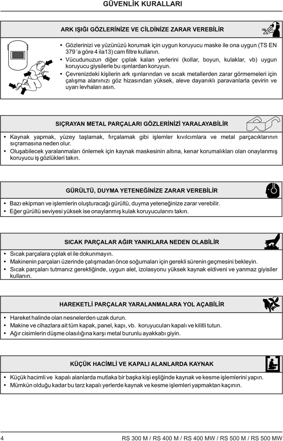 Çevrenizdeki kişilerin ark ışınlarından ve sıcak metallerden zarar görmemeleri için çalışma alanınızı göz hizasından yüksek, aleve dayanıklı paravanlarla çevirin ve uyarı levhaları asın.