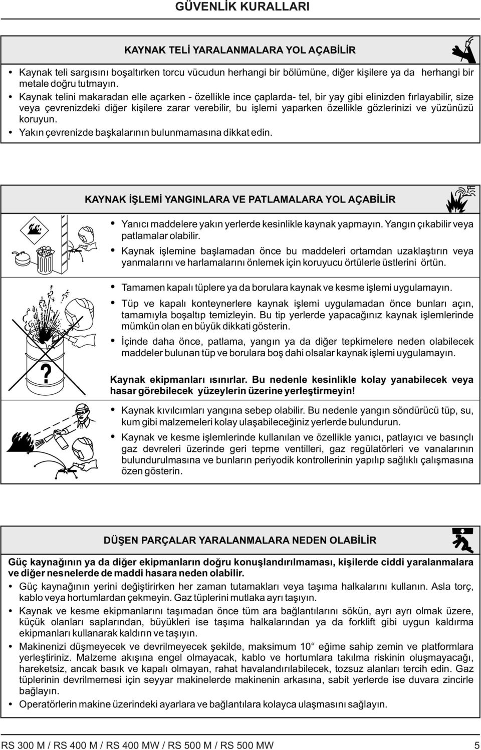 gözlerinizi ve yüzünüzü koruyun. Yakın çevrenizde başkalarının bulunmamasına dikkat edin.