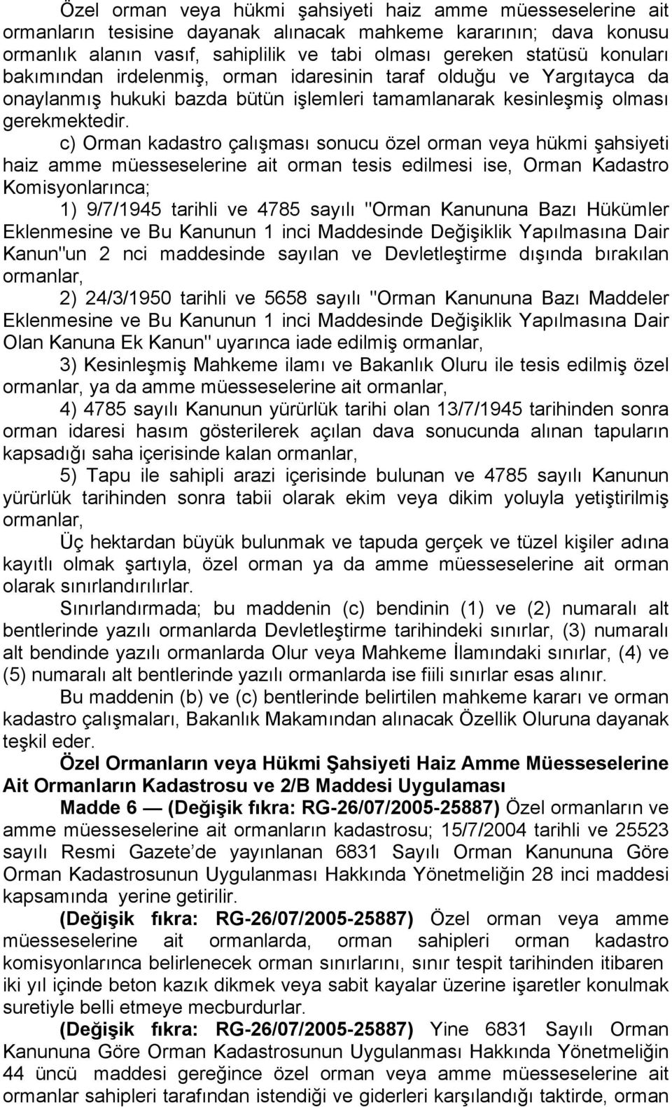 c) Orman kadastro çalışması sonucu özel orman veya hükmi şahsiyeti haiz amme müesseselerine ait orman tesis edilmesi ise, Orman Kadastro Komisyonlarınca; 1) 9/7/1945 tarihli ve 4785 sayılı "Orman