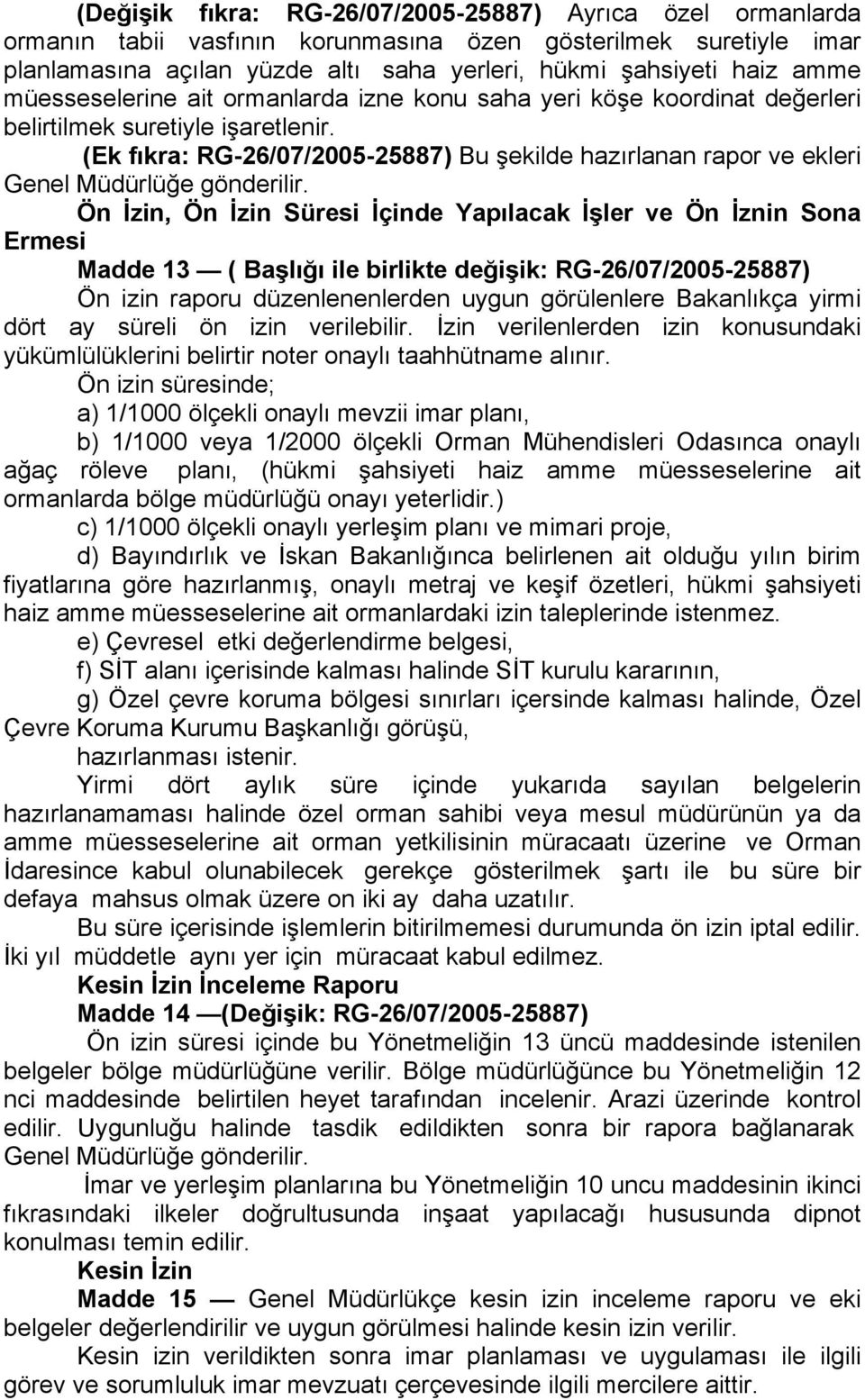 (Ek fıkra: RG-26/07/2005-25887) Bu şekilde hazırlanan rapor ve ekleri Genel Müdürlüğe gönderilir.