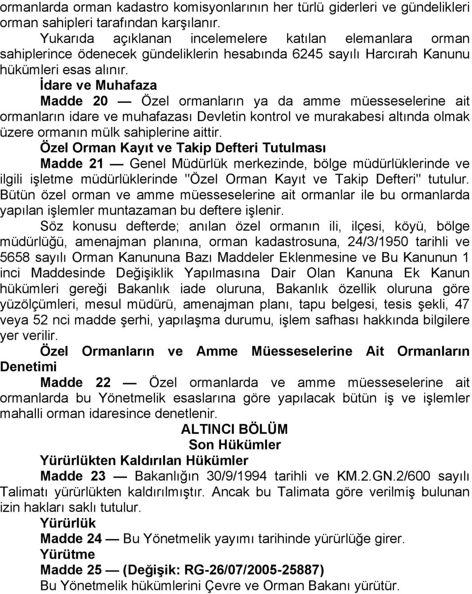 İdare ve Muhafaza Madde 20 Özel ormanların ya da amme müesseselerine ait ormanların idare ve muhafazası Devletin kontrol ve murakabesi altında olmak üzere ormanın mülk sahiplerine aittir.