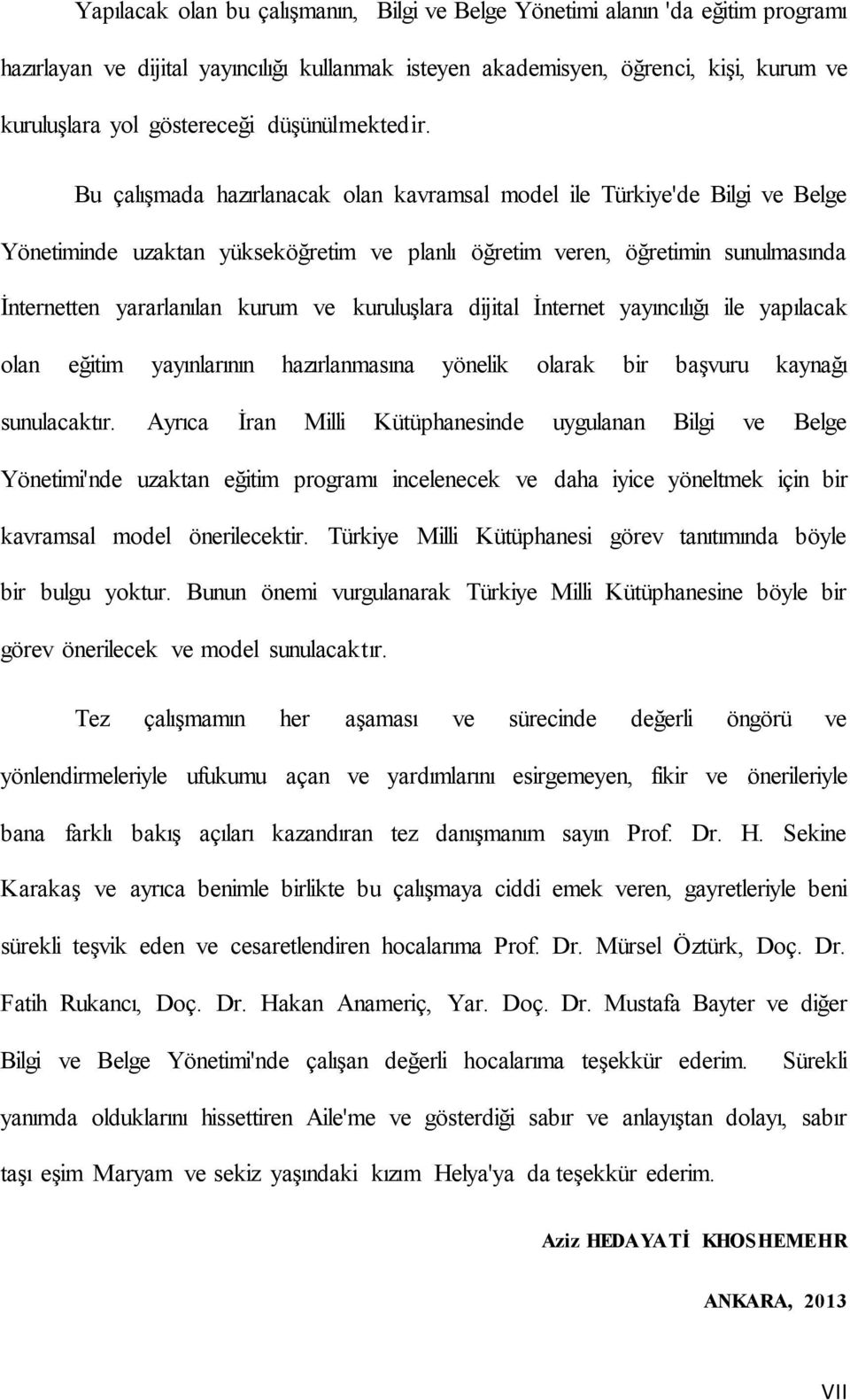 Bu çalışmada hazırlanacak olan kavramsal model ile Türkiye'de Bilgi ve Belge Yönetiminde uzaktan yükseköğretim ve planlı öğretim veren, öğretimin sunulmasında İnternetten yararlanılan kurum ve