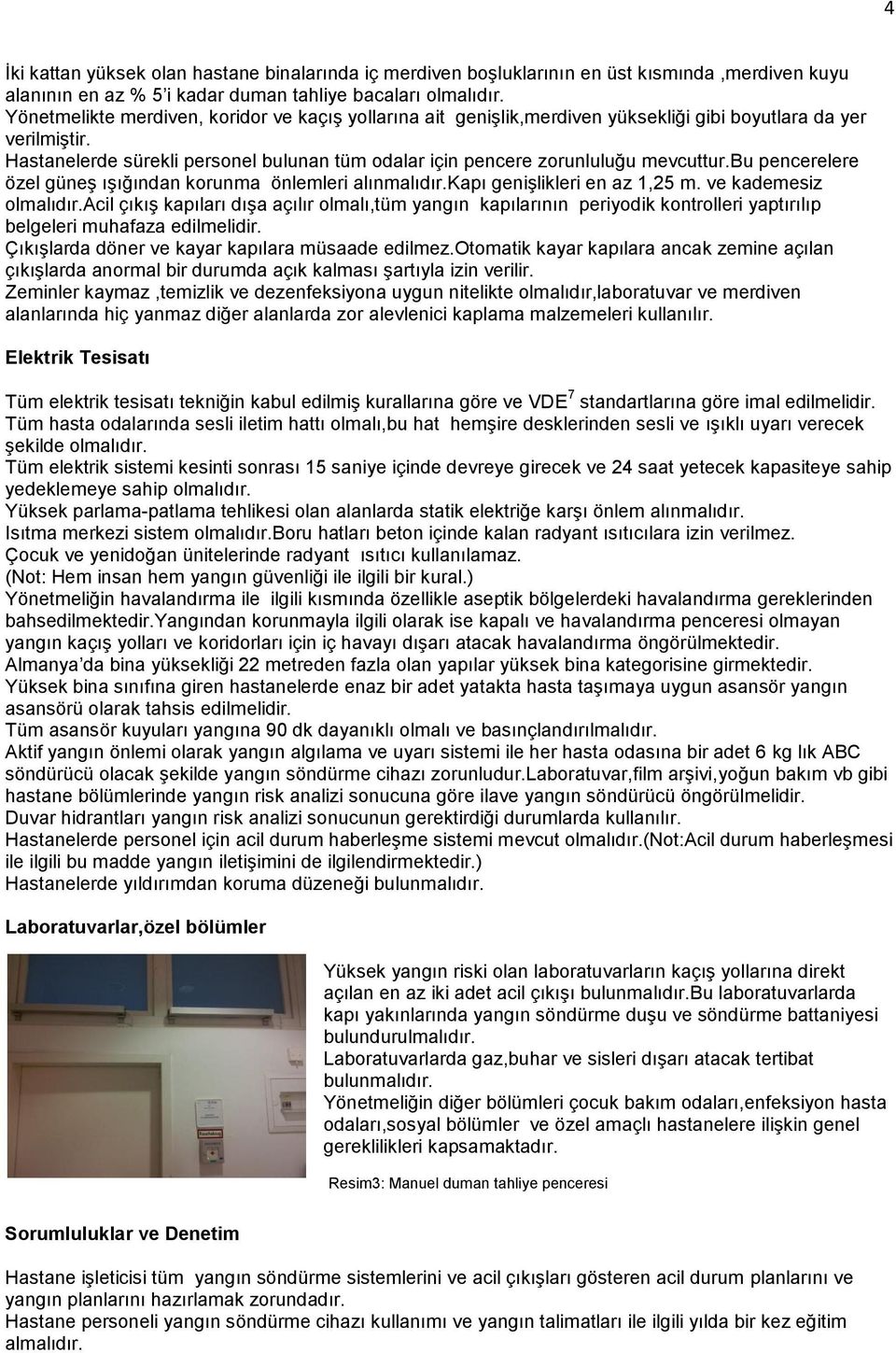 Hastanelerde sürekli personel bulunan tüm odalar için pencere zorunluluğu mevcuttur.bu pencerelere özel güneş ışığından korunma önlemleri alınmalıdır.kapı genişlikleri en az 1,25 m.