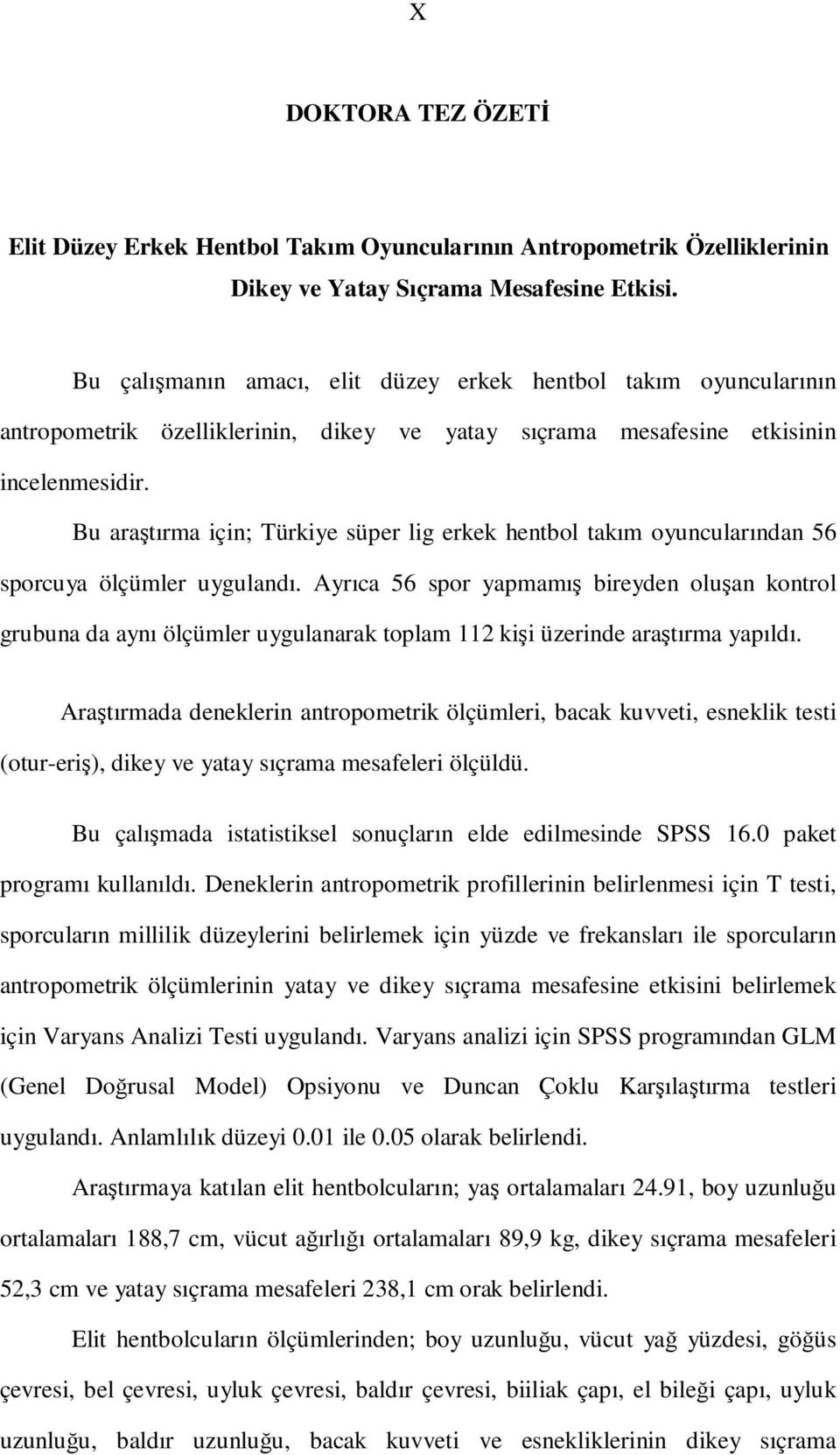 Bu araştırma için; Türkiye süper lig erkek hentbol takım oyuncularından 56 sporcuya ölçümler uygulandı.