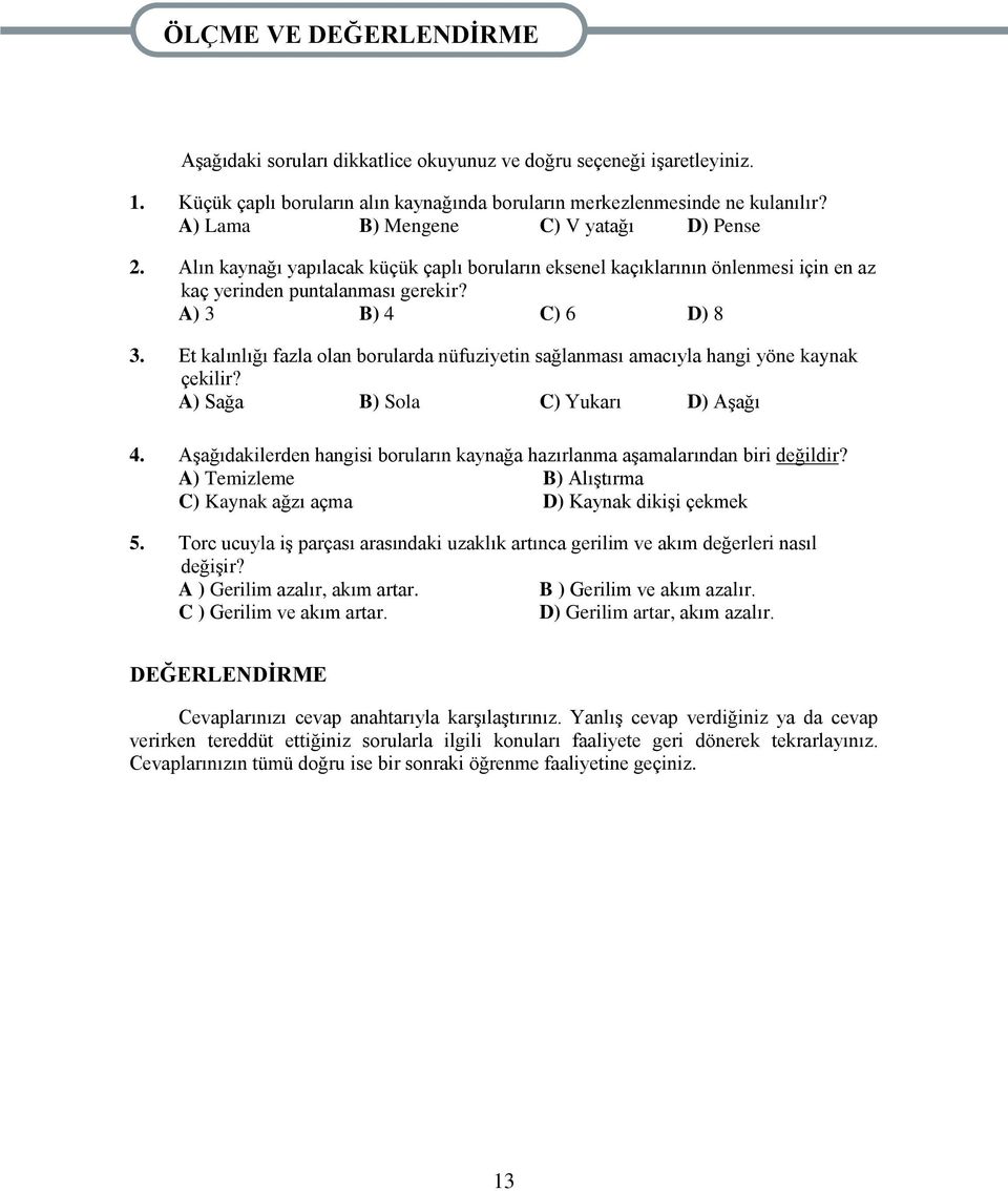 Et kalınlığı fazla olan borularda nüfuziyetin sağlanması amacıyla hangi yöne kaynak çekilir? A) Sağa B) Sola C) Yukarı D) AĢağı 4.