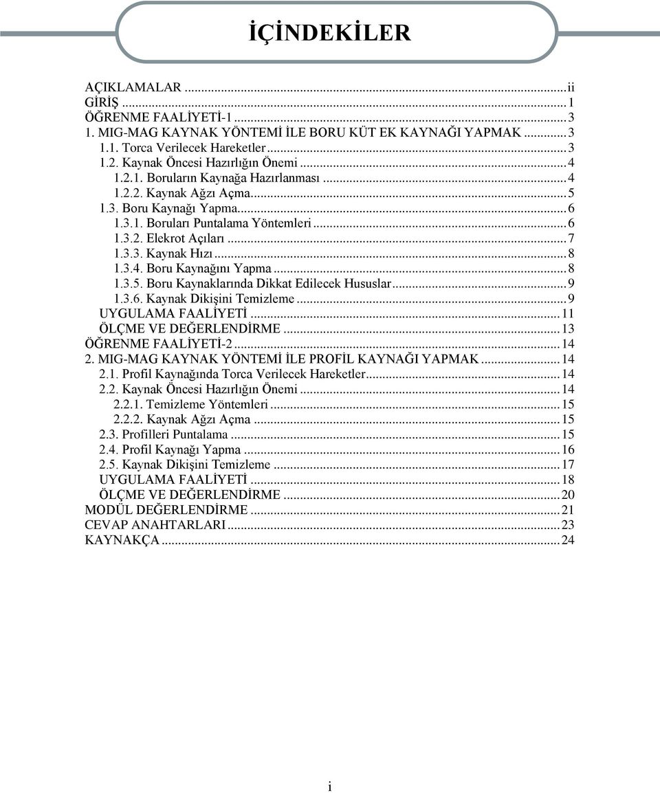 .. 7 1.3.3. Kaynak Hızı... 8 1.3.4. Boru Kaynağını Yapma... 8 1.3.5. Boru Kaynaklarında Dikkat Edilecek Hususlar... 9 1.3.6. Kaynak DikiĢini Temizleme... 9 UYGULAMA FAALĠYETĠ.