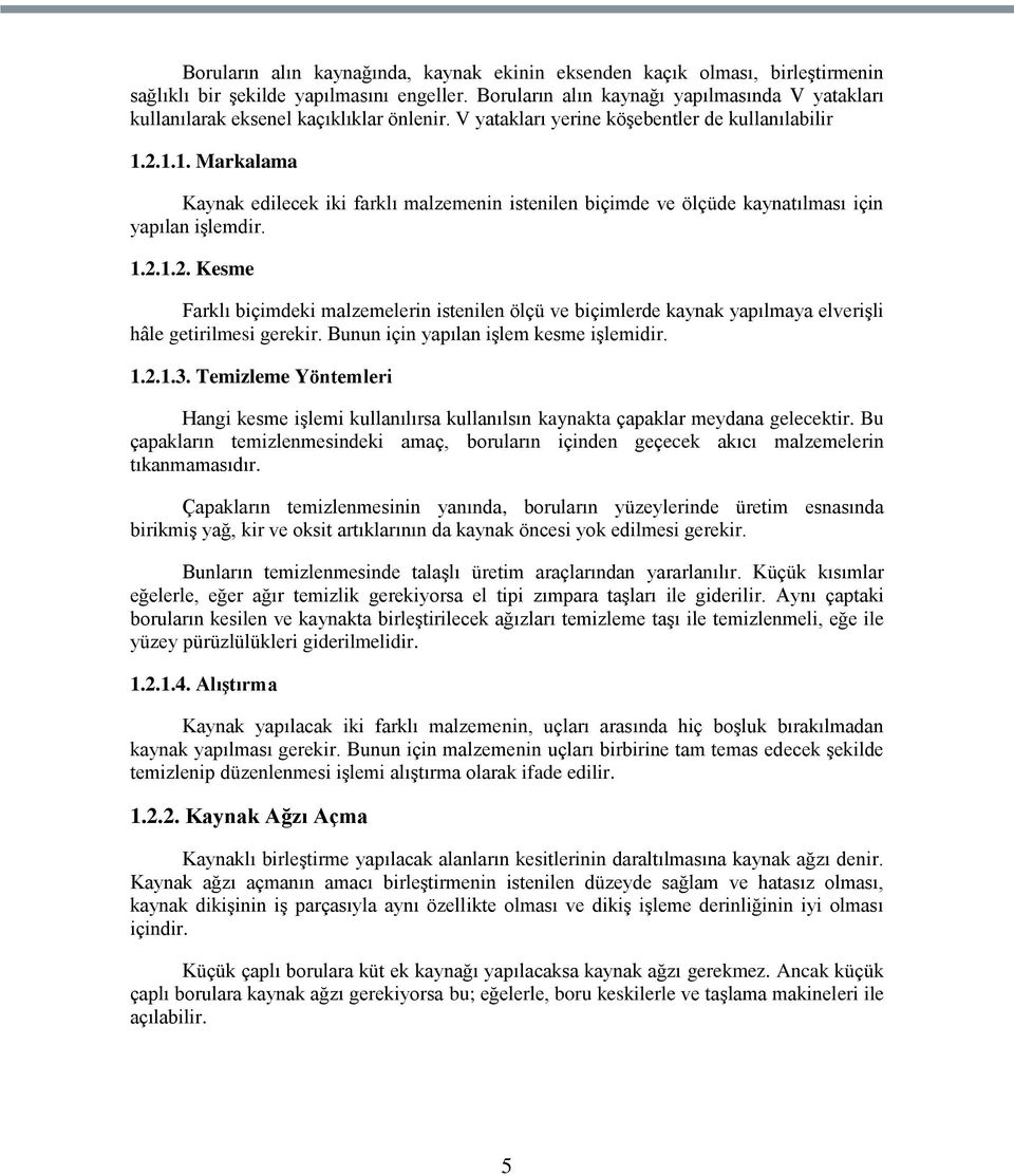 2.1.1. Markalama Kaynak edilecek iki farklı malzemenin istenilen biçimde ve ölçüde kaynatılması için yapılan iģlemdir. 1.2.1.2. Kesme Farklı biçimdeki malzemelerin istenilen ölçü ve biçimlerde kaynak yapılmaya elveriģli hâle getirilmesi gerekir.