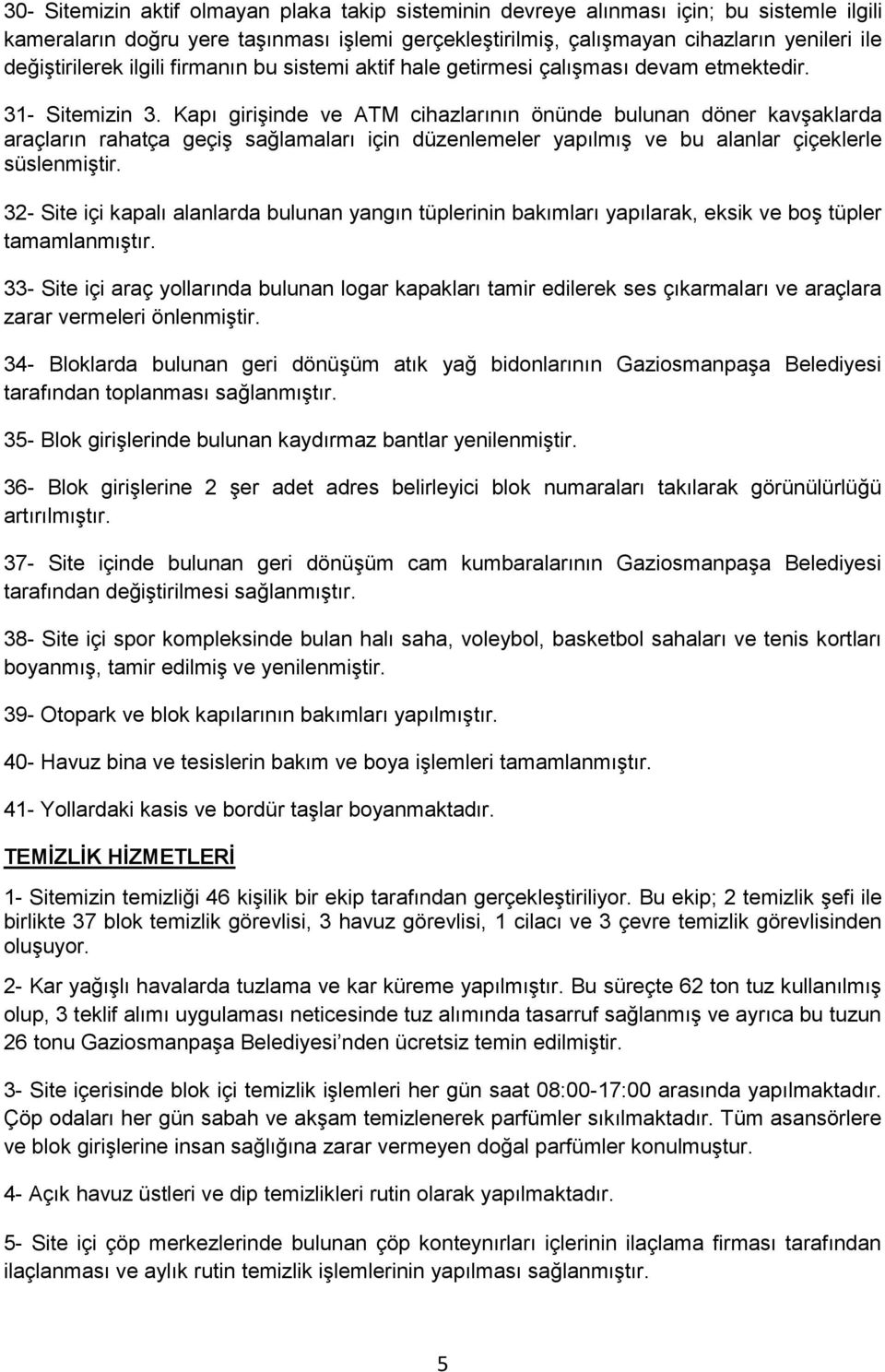 Kapı girişinde ve ATM cihazlarının önünde bulunan döner kavşaklarda araçların rahatça geçiş sağlamaları için düzenlemeler yapılmış ve bu alanlar çiçeklerle süslenmiştir.