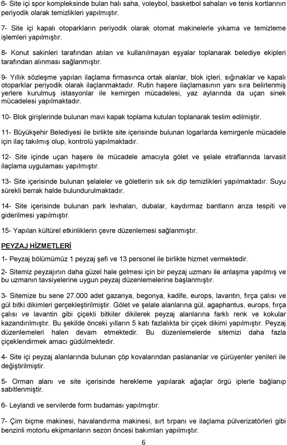 8- Konut sakinleri tarafından atılan ve kullanılmayan eşyalar toplanarak belediye ekipleri tarafından alınması sağlanmıştır.