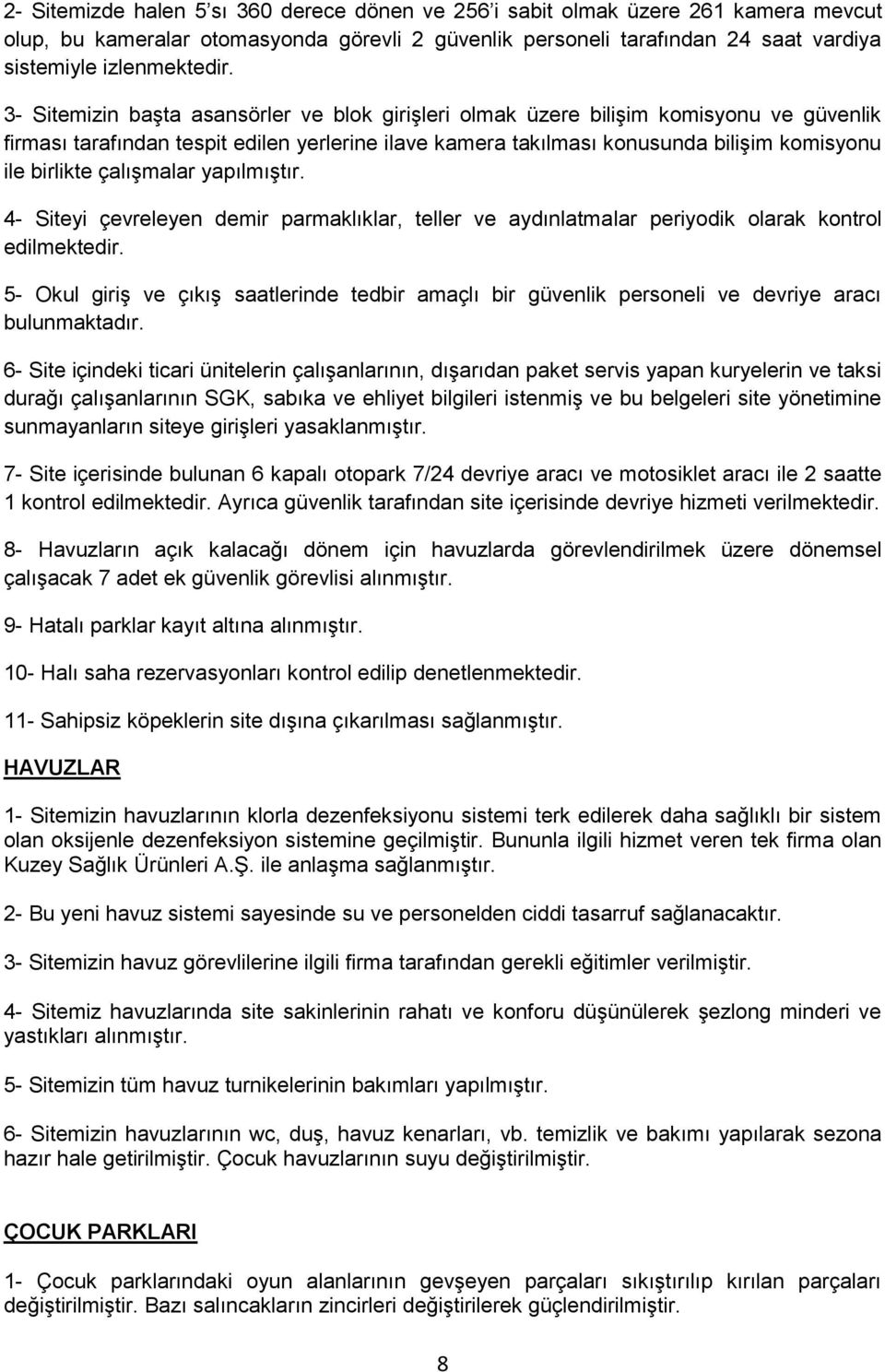 çalışmalar yapılmıştır. 4- Siteyi çevreleyen demir parmaklıklar, teller ve aydınlatmalar periyodik olarak kontrol edilmektedir.