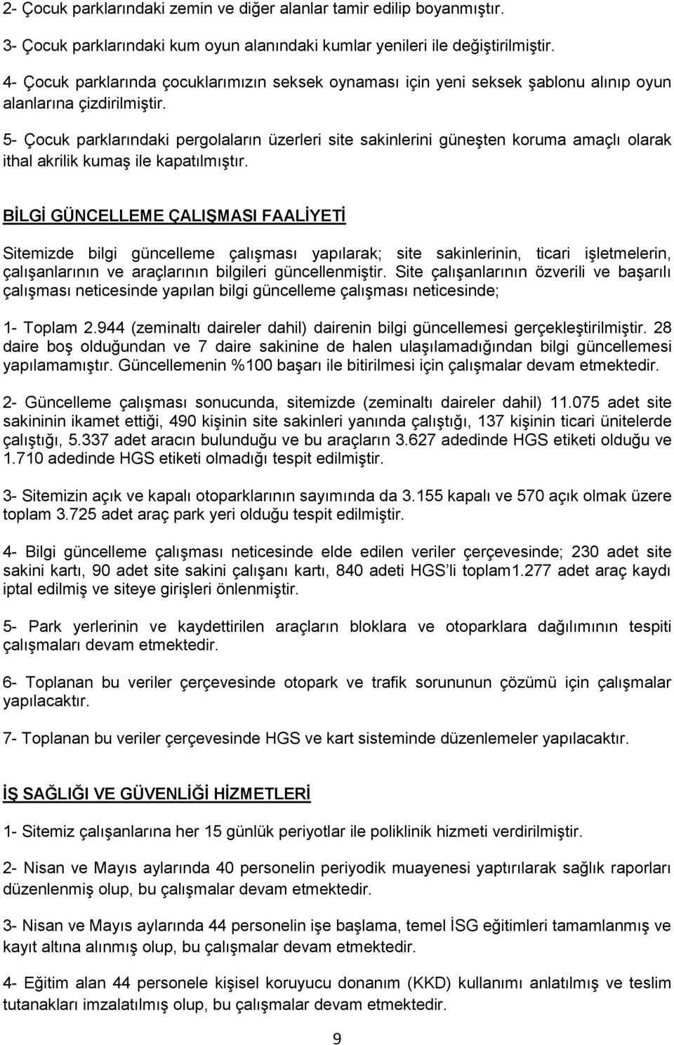 5- Çocuk parklarındaki pergolaların üzerleri site sakinlerini güneşten koruma amaçlı olarak ithal akrilik kumaş ile kapatılmıştır.