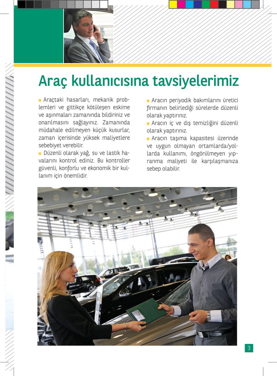 Bu kontroller güvenli, konforlu ve ekonomik bir kullanım için önemlidir. Aracın periyodik bakımlarını üretici firmanın belirlediği sürelerde düzenli olarak yaptırınız.