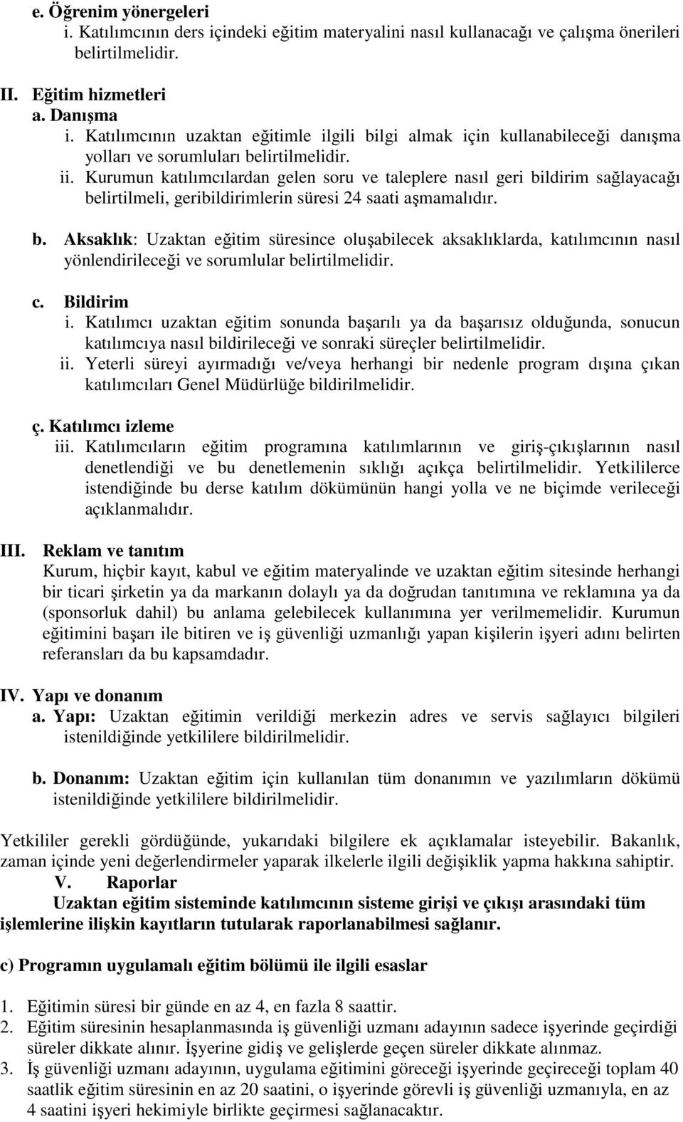 Kurumun katılımcılardan gelen soru ve taleplere nasıl geri bildirim sağlayacağı belirtilmeli, geribildirimlerin süresi 24 saati aşmamalıdır. b. Aksaklık: Uzaktan eğitim süresince oluşabilecek aksaklıklarda, katılımcının nasıl yönlendirileceği ve sorumlular belirtilmelidir.