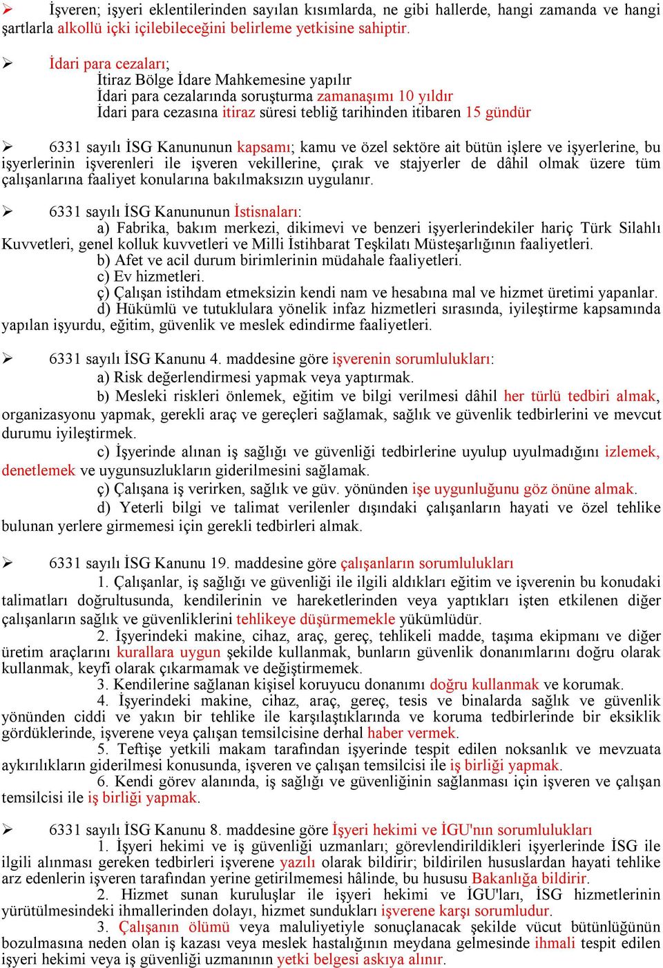 İSG Kanununun kapsamı; kamu ve özel sektöre ait bütün işlere ve işyerlerine, bu işyerlerinin işverenleri ile işveren vekillerine, çırak ve stajyerler de dâhil olmak üzere tüm çalışanlarına faaliyet