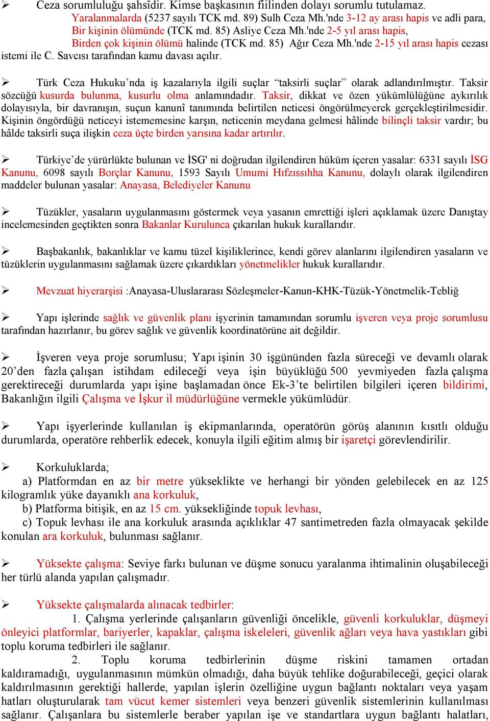 'nde 2-15 yıl arası hapis cezası istemi ile C. Savcısı tarafından kamu davası açılır. Türk Ceza Hukuku nda iş kazalarıyla ilgili suçlar taksirli suçlar olarak adlandırılmıştır.