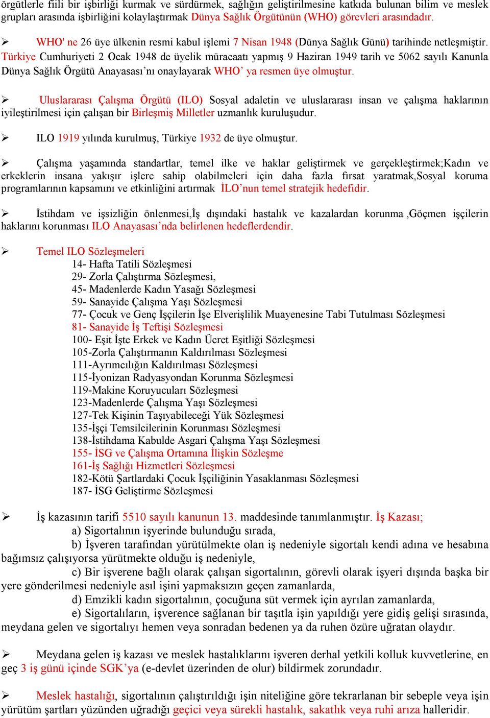 Türkiye Cumhuriyeti 2 Ocak 1948 de üyelik müracaatı yapmış 9 Haziran 1949 tarih ve 5062 sayılı Kanunla Dünya Sağlık Örgütü Anayasası nı onaylayarak WHO ya resmen üye olmuştur.