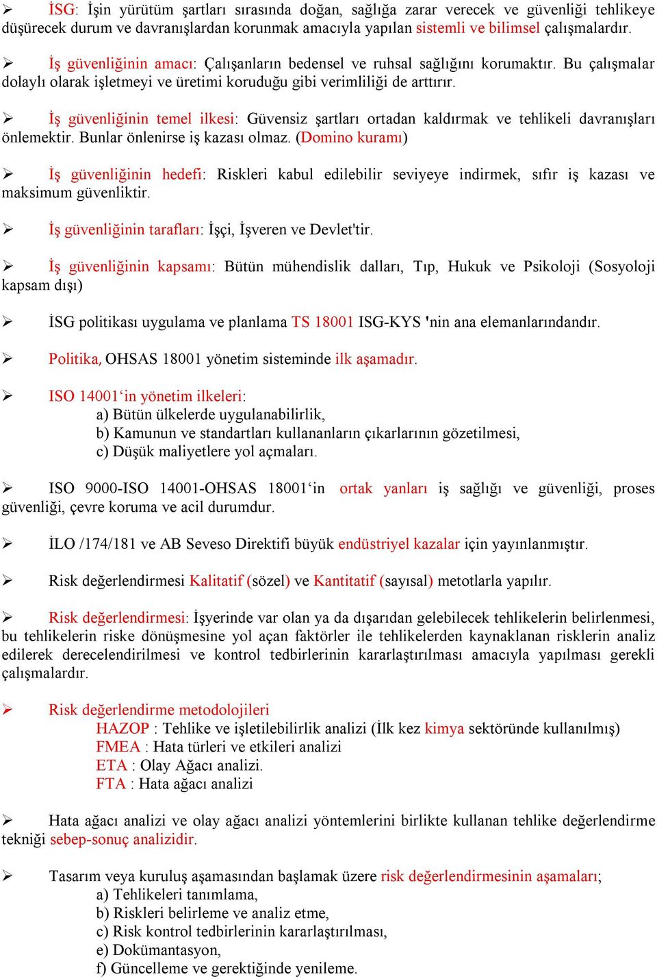 İş güvenliğinin temel ilkesi: Güvensiz şartları ortadan kaldırmak ve tehlikeli davranışları önlemektir. Bunlar önlenirse iş kazası olmaz.