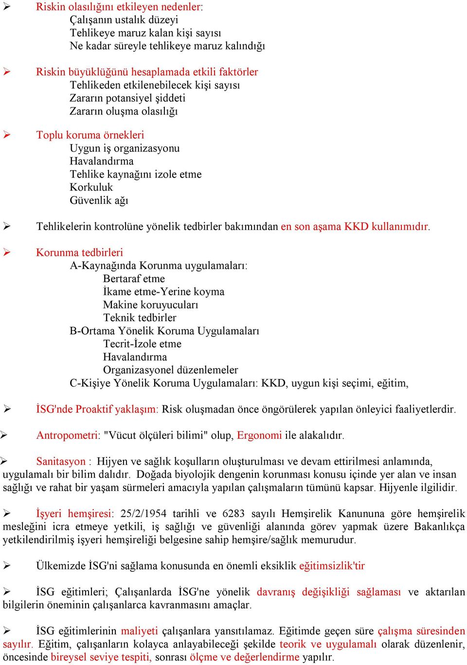 Tehlikelerin kontrolüne yönelik tedbirler bakımından en son aşama KKD kullanımıdır.