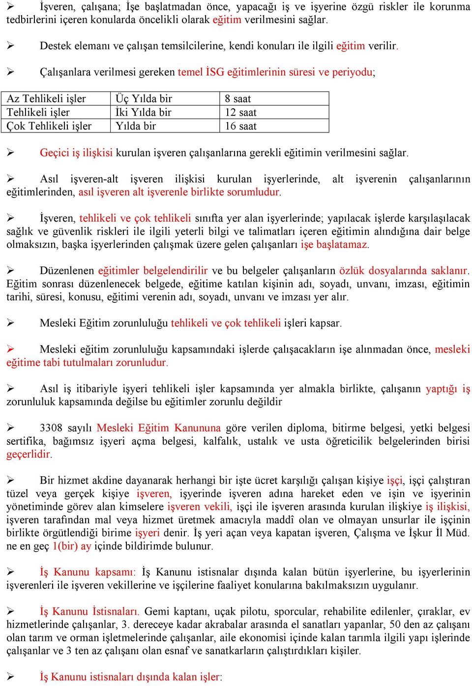 Çalışanlara verilmesi gereken temel İSG eğitimlerinin süresi ve periyodu; Az Tehlikeli işler Üç Yılda bir 8 saat Tehlikeli işler İki Yılda bir 12 saat Çok Tehlikeli işler Yılda bir 16 saat Geçici iş