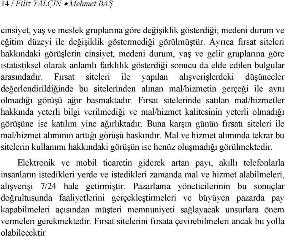 Fırsat siteleri ile yapılan alışverişlerdeki düşünceler değerlendirildiğinde bu sitelerinden alınan mal/hizmetin gerçeği ile aynı olmadığı görüşü ağır basmaktadır.