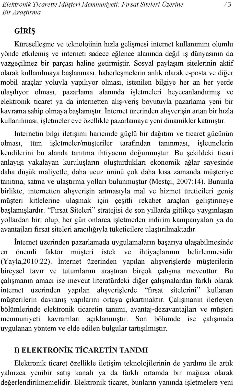 Sosyal paylaşım sitelerinin aktif olarak kullanılmaya başlanması, haberleşmelerin anlık olarak e-posta ve diğer mobil araçlar yoluyla yapılıyor olması, istenilen bilgiye her an her yerde ulaşılıyor