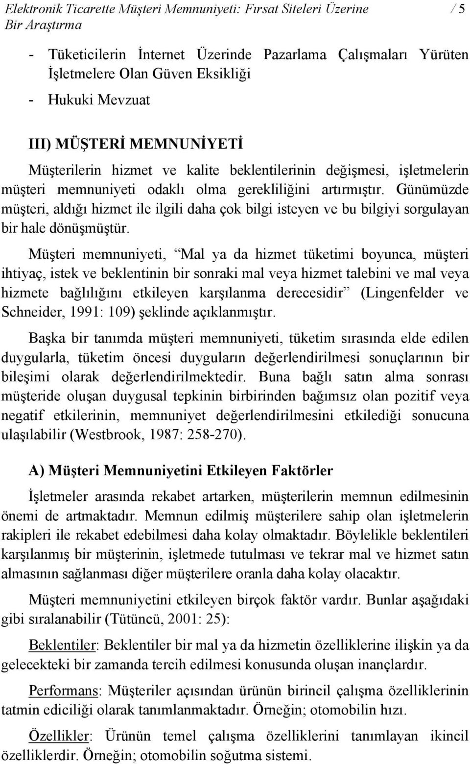 Günümüzde müşteri, aldığı hizmet ile ilgili daha çok bilgi isteyen ve bu bilgiyi sorgulayan bir hale dönüşmüştür.