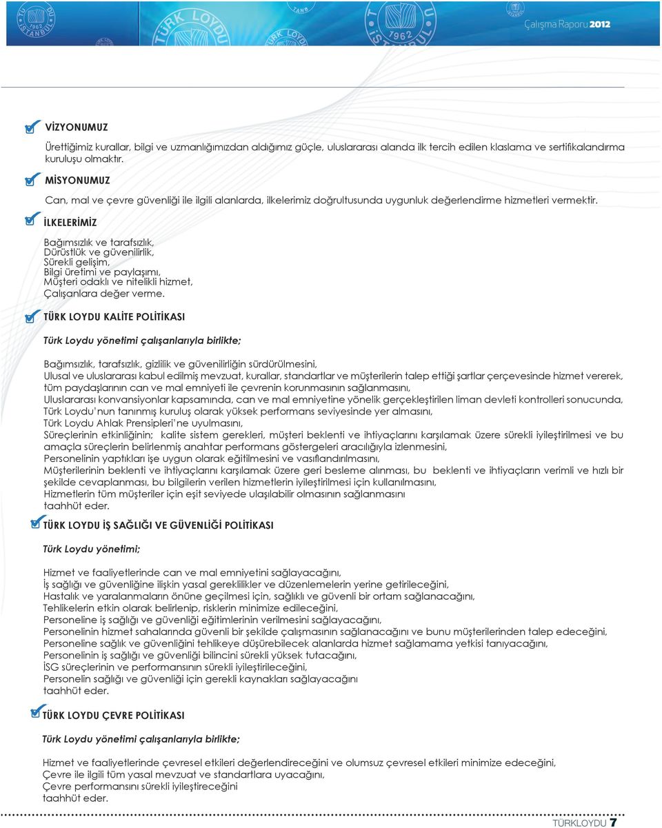 İLKELERİMİZ Bağımsızlık ve tarafsızlık, Dürüstlük ve güvenilirlik, Sürekli gelişim, Bilgi üretimi ve paylaşımı, Müşteri odaklı ve nitelikli hizmet, Çalışanlara değer verme.