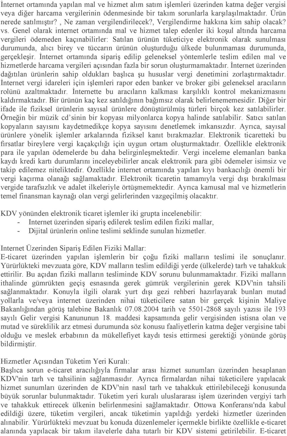 Genel olarak internet ortamında mal ve hizmet talep edenler iki koşul altında harcama vergileri ödemeden kaçınabilirler: Satılan ürünün tüketiciye elektronik olarak sunulması durumunda, alıcı birey