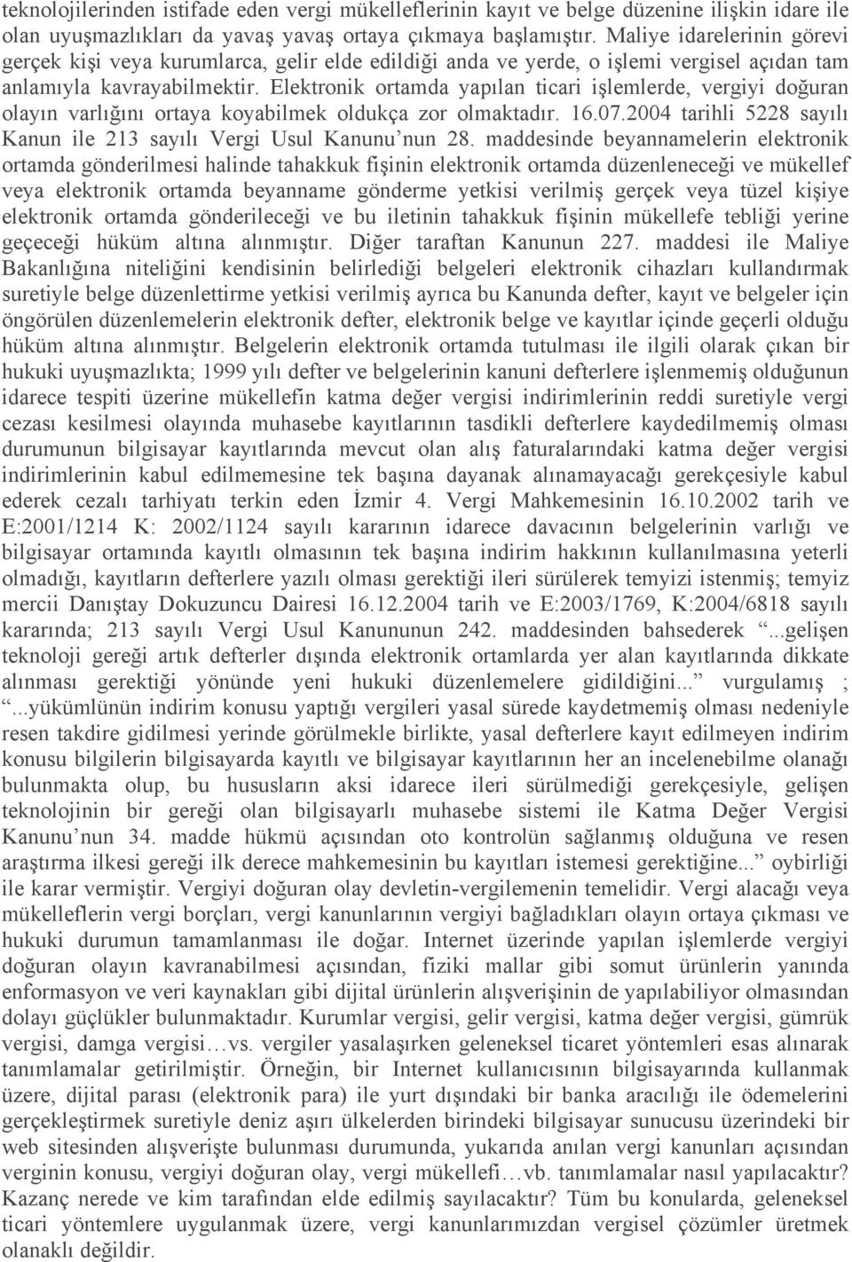 Elektronik ortamda yapılan ticari işlemlerde, vergiyi doğuran olayın varlığını ortaya koyabilmek oldukça zor olmaktadır. 16.07.2004 tarihli 5228 sayılı Kanun ile 213 sayılı Vergi Usul Kanunu nun 28.