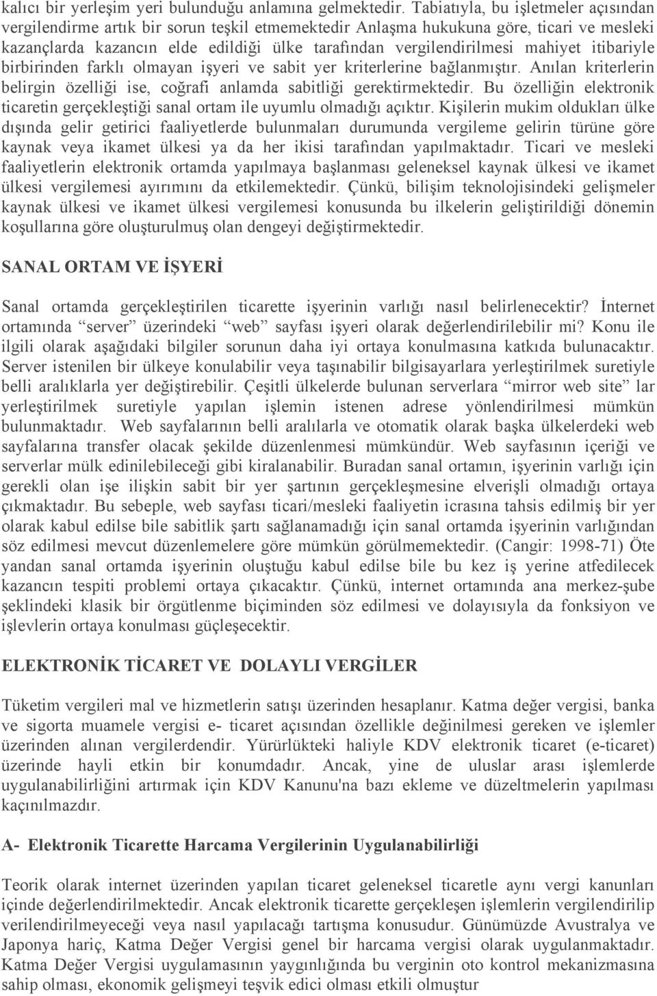 mahiyet itibariyle birbirinden farklı olmayan işyeri ve sabit yer kriterlerine bağlanmıştır. Anılan kriterlerin belirgin özelliği ise, coğrafi anlamda sabitliği gerektirmektedir.