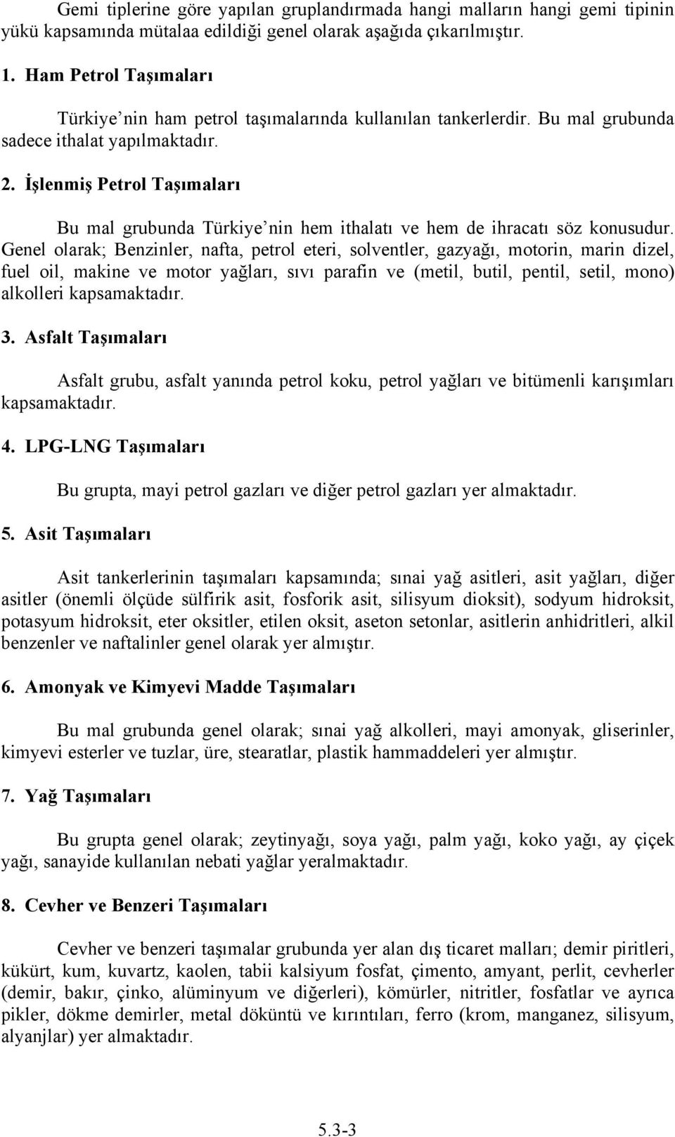 İşlenmiş Petrol Taşımaları Bu mal grubunda Türkiye nin hem ithalatı ve hem de ihracatı söz konusudur.