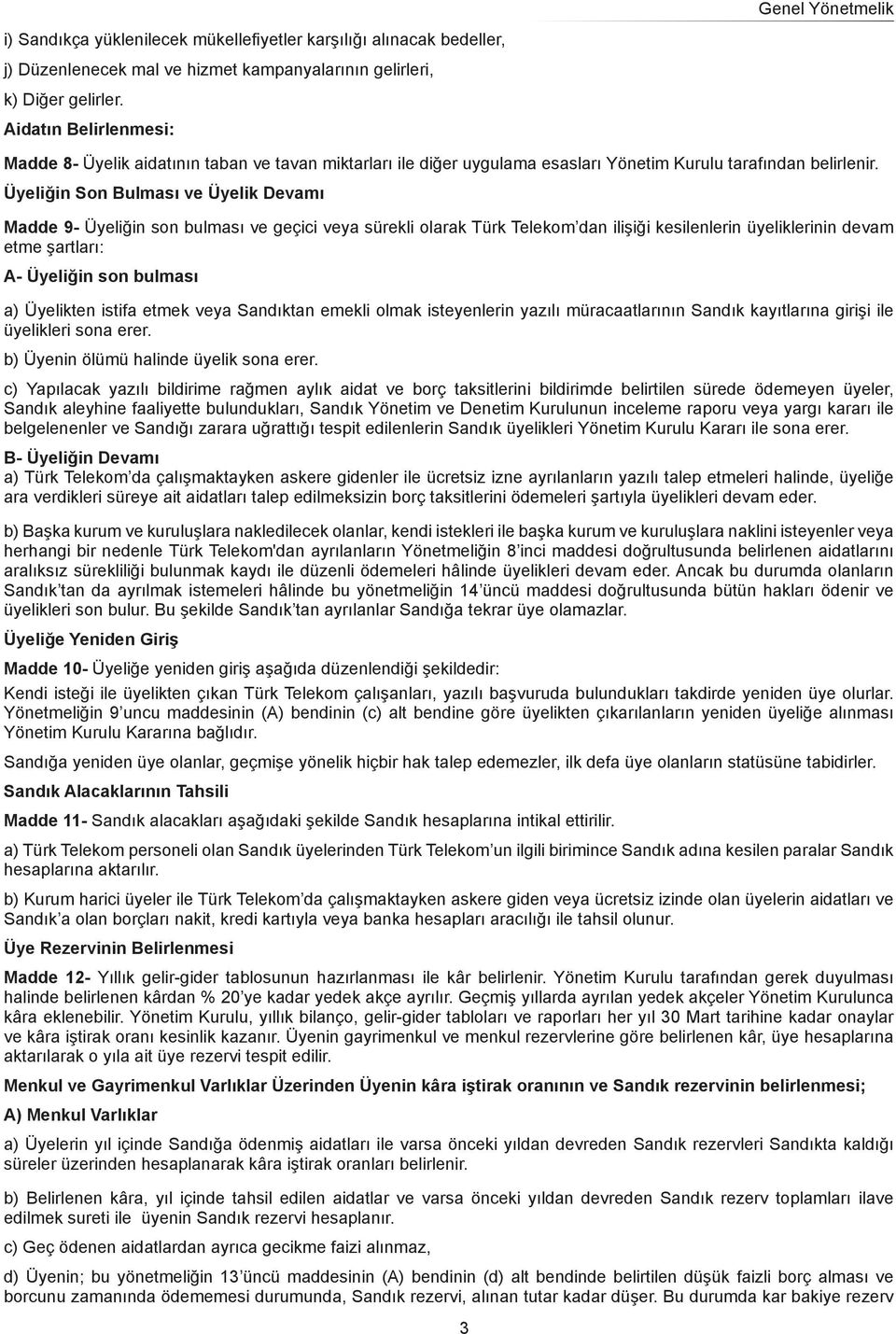 Üyeliğin Son Bulması ve Üyelik Devamı Madde 9- Üyeliğin son bulması ve geçici veya sürekli olarak Türk Telekom dan ilişiği kesilenlerin üyeliklerinin devam etme şartları: A- Üyeliğin son bulması a)