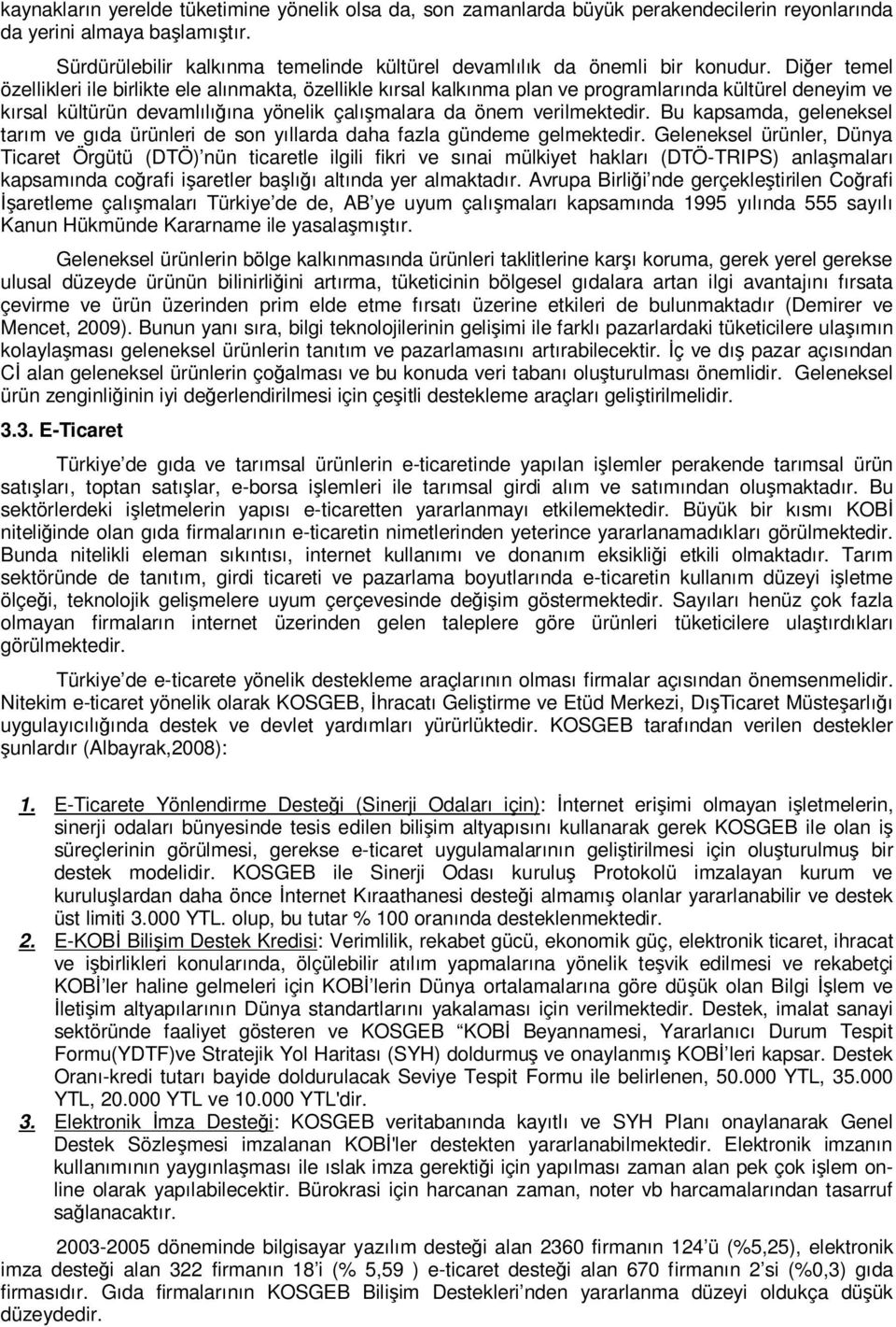 Diğer temel özellikleri ile birlikte ele alınmakta, özellikle kırsal kalkınma plan ve programlarında kültürel deneyim ve kırsal kültürün devamlılığına yönelik çalışmalara da önem verilmektedir.