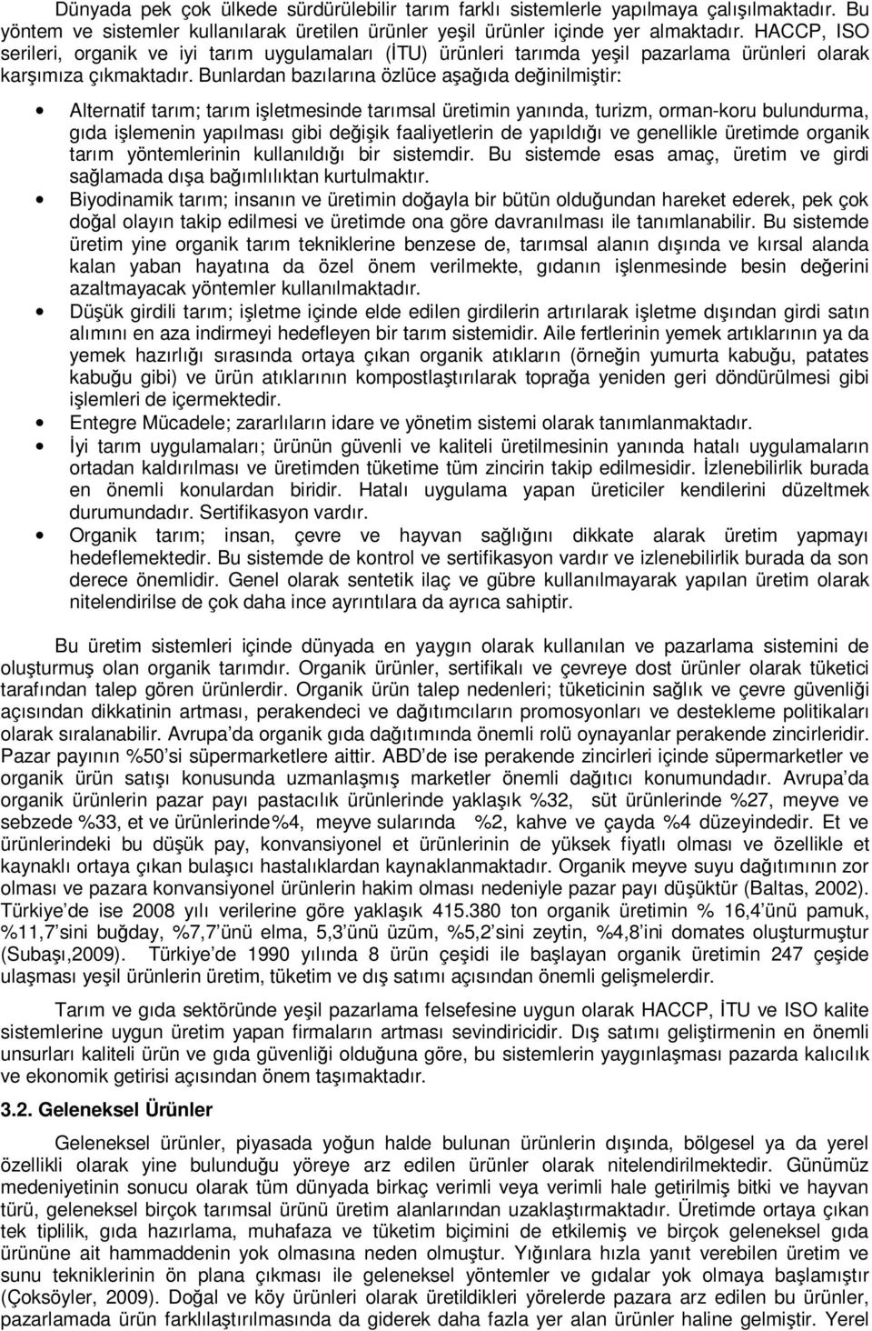 Bunlardan bazılarına özlüce aşağıda değinilmiştir: Alternatif tarım; tarım işletmesinde tarımsal üretimin yanında, turizm, orman-koru bulundurma, gıda işlemenin yapılması gibi değişik faaliyetlerin