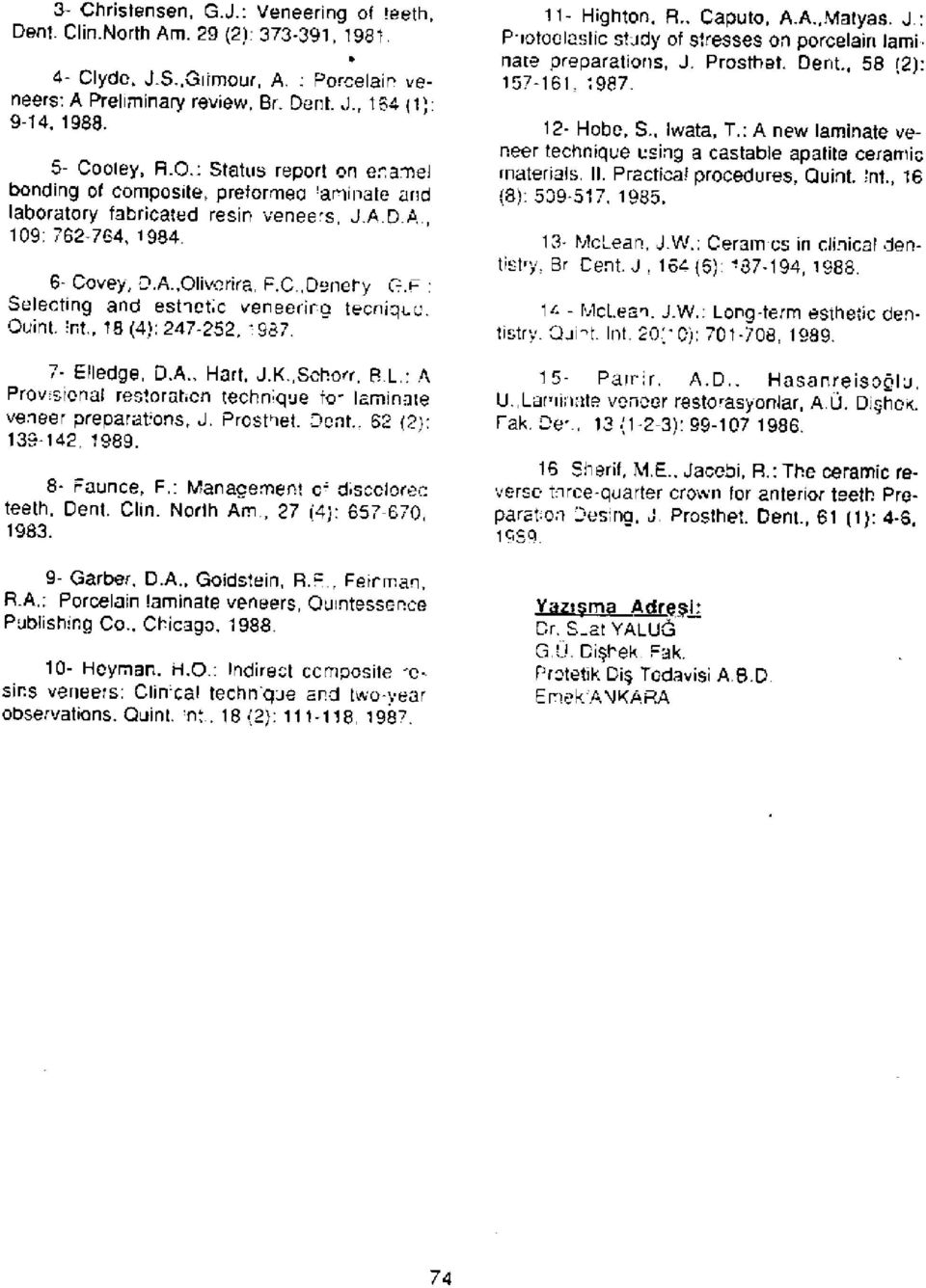 ; Selecting and esthetic veneering tecnique, Quint. Int., 18 (4): 247-252, 1987. 7- Elledge, D.A., Hart, J.K.,Schorr, B.L.: A Provisional restoration technique for laminate veneer preparations, J.