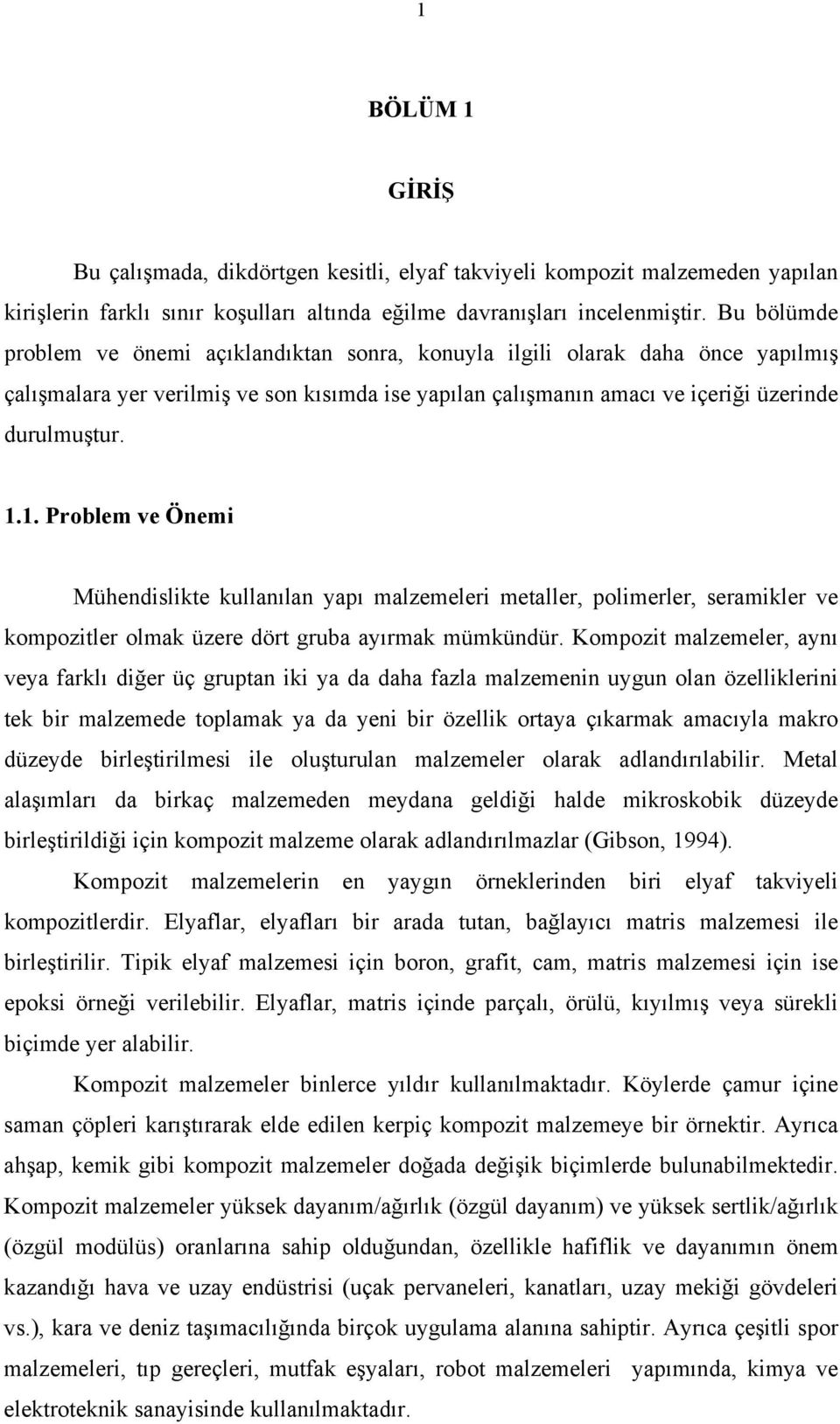 1. Problem ve Önemi Mühendislikte kullanılan yapı malzemeleri metaller, polimerler, seramikler ve kompozitler olmak üzere dört gruba ayırmak mümkündür.