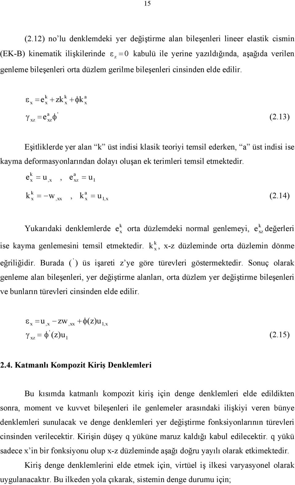 13) Eşitliklerde yer alan k üst indisi klasik teoriyi temsil ederken, a üst indisi ise kayma deformasyonlarından dolayı oluşan ek terimleri temsil etmektedir. e u, e u k, a z 1 k w, k u k, a 1, (.