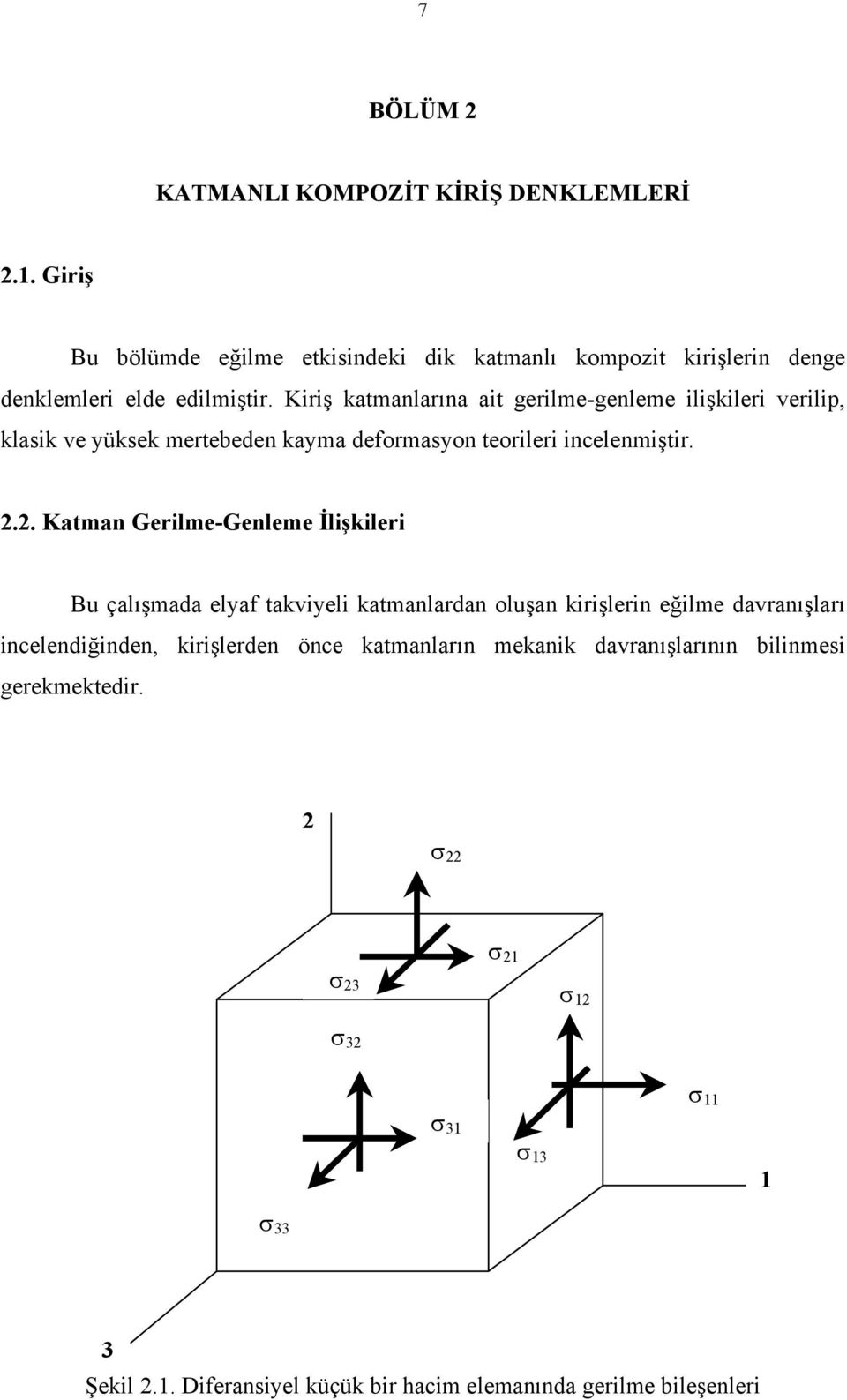 Kiriş katmanlarına ait gerilme-genleme ilişkileri verilip, klasik ve yüksek mertebeden kayma deformasyon teorileri incelenmiştir.