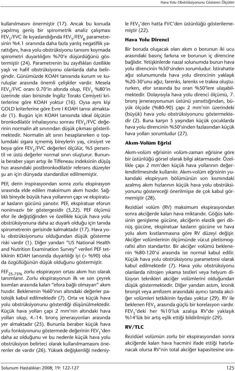 Parametrenin bu zayıflıkları özellikle yaşlı ve hafif obstrüksiyonu olanlarda daha belirgindir. Günümüzde KOAH tanısında kurum ve kuruluşlar arasında önemli çelişkiler vardır. Mesela /FVC oranı 0.