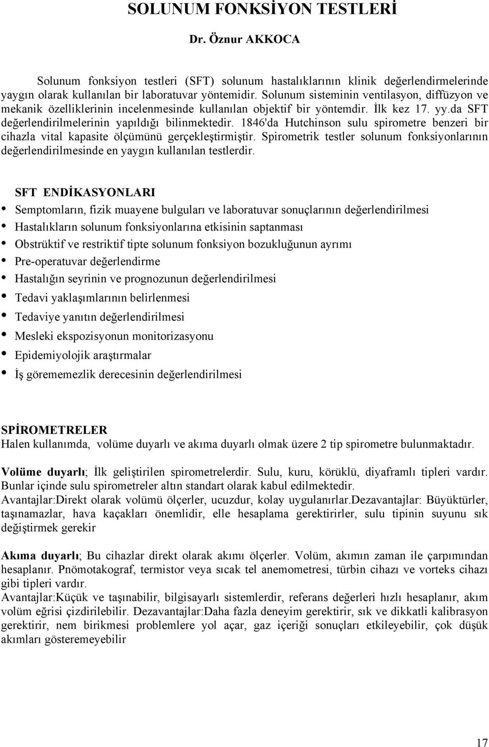 1846'da Hutchinson sulu spirometre benzeri bir cihazla vital kapasite ölçümünü gerçekleştirmiştir. Spirometrik testler solunum fonksiyonlarının değerlendirilmesinde en yaygın kullanılan testlerdir.