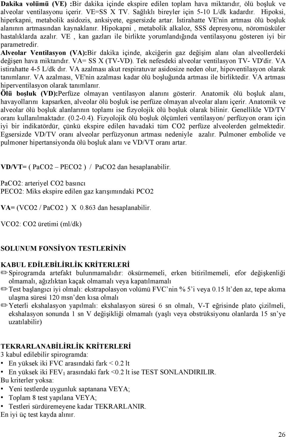 Hipokapni, metabolik alkaloz, SSS depresyonu, nöromüsküler hastalıklarda azalır. VE, kan gazları ile birlikte yorumlandığında ventilasyonu gösteren iyi bir parametredir.