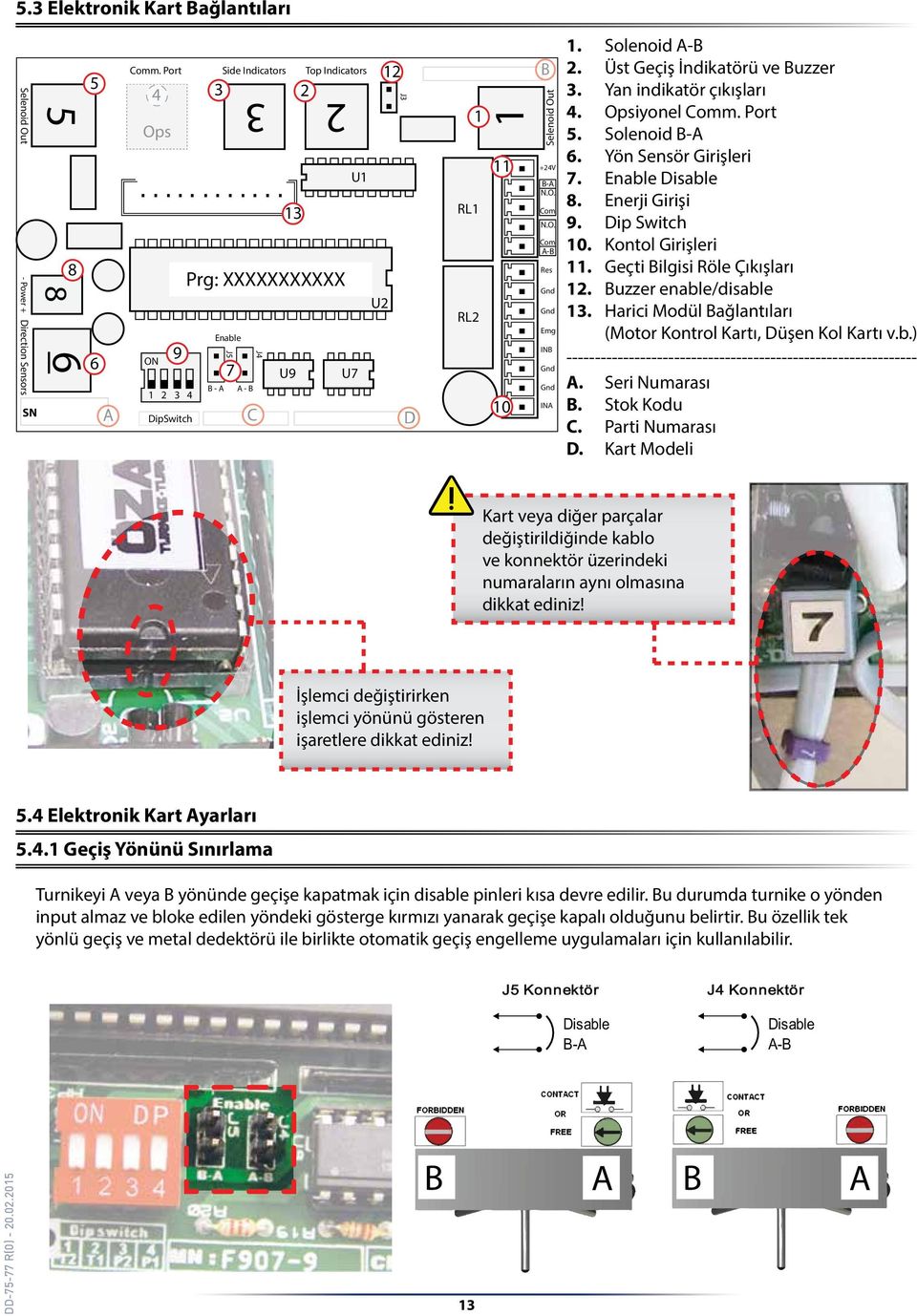 Solenoid A-B 2. Üst Geçiş İndikatörü ve Buzzer 3. Yan indikatör çıkışları 4. Opsiyonel Comm. Port 5. Solenoid B-A 6. Yön Sensör Girişleri 7. Enable Disable 8. Enerji Girişi 9. Dip Switch 10.