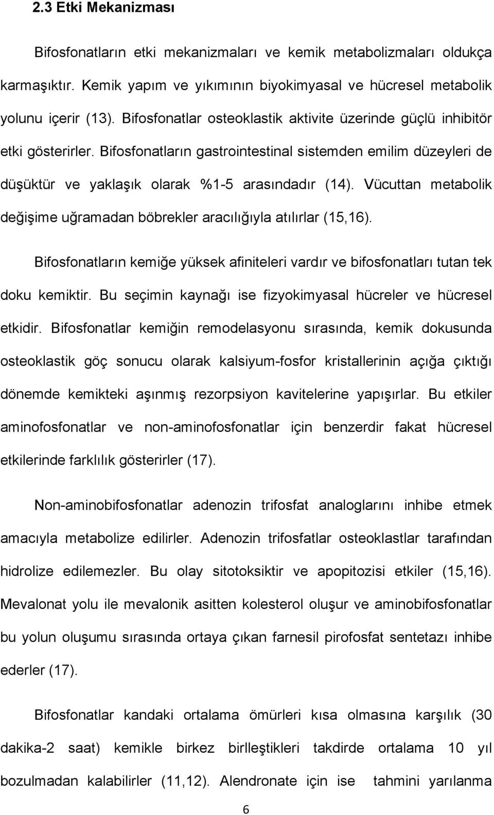 Vücuttan metabolik değişime uğramadan böbrekler aracılığıyla atılırlar (15,16). Bifosfonatların kemiğe yüksek afiniteleri vardır ve bifosfonatları tutan tek doku kemiktir.