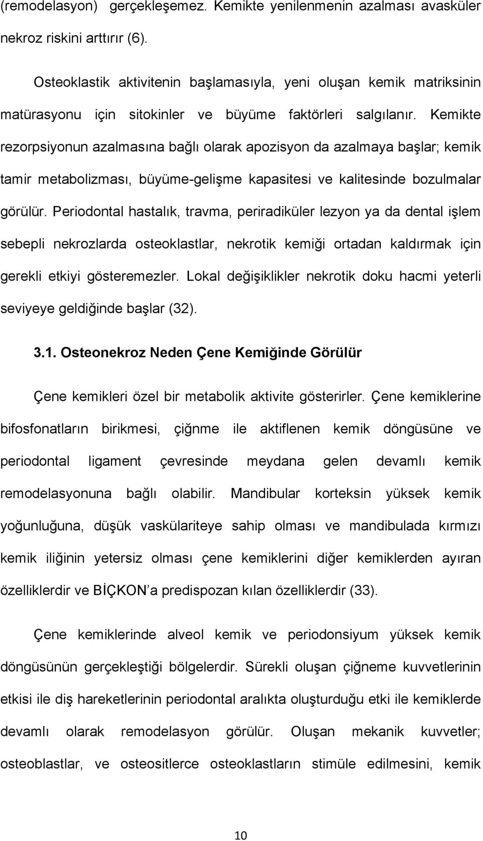 Kemikte rezorpsiyonun azalmasına bağlı olarak apozisyon da azalmaya başlar; kemik tamir metabolizması, büyüme-gelişme kapasitesi ve kalitesinde bozulmalar görülür.