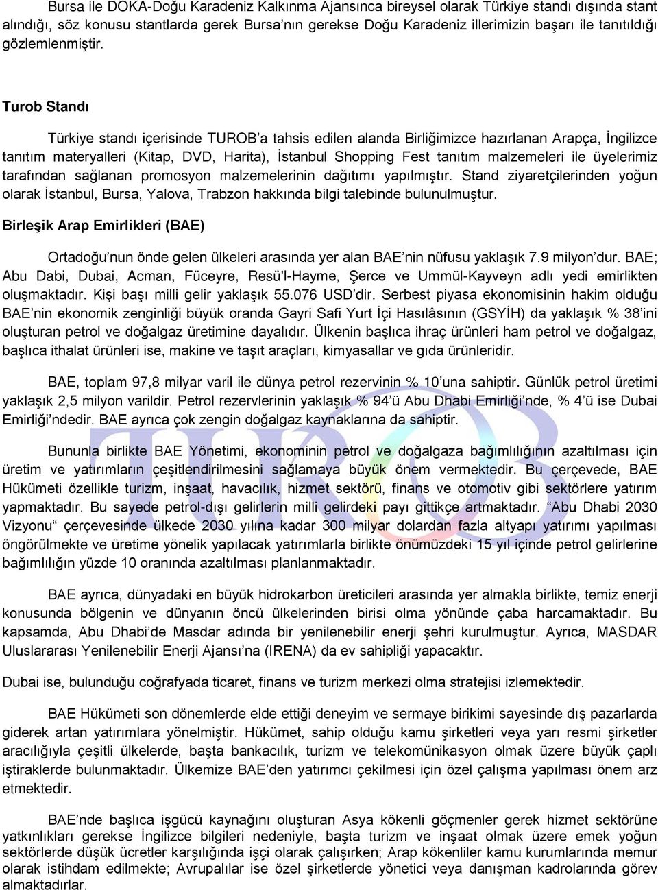 Turob Standı Türkiye standı içerisinde TUROB a tahsis edilen alanda Birliğimizce hazırlanan Arapça, İngilizce tanıtım materyalleri (Kitap, DVD, Harita), İstanbul Shopping Fest tanıtım malzemeleri ile