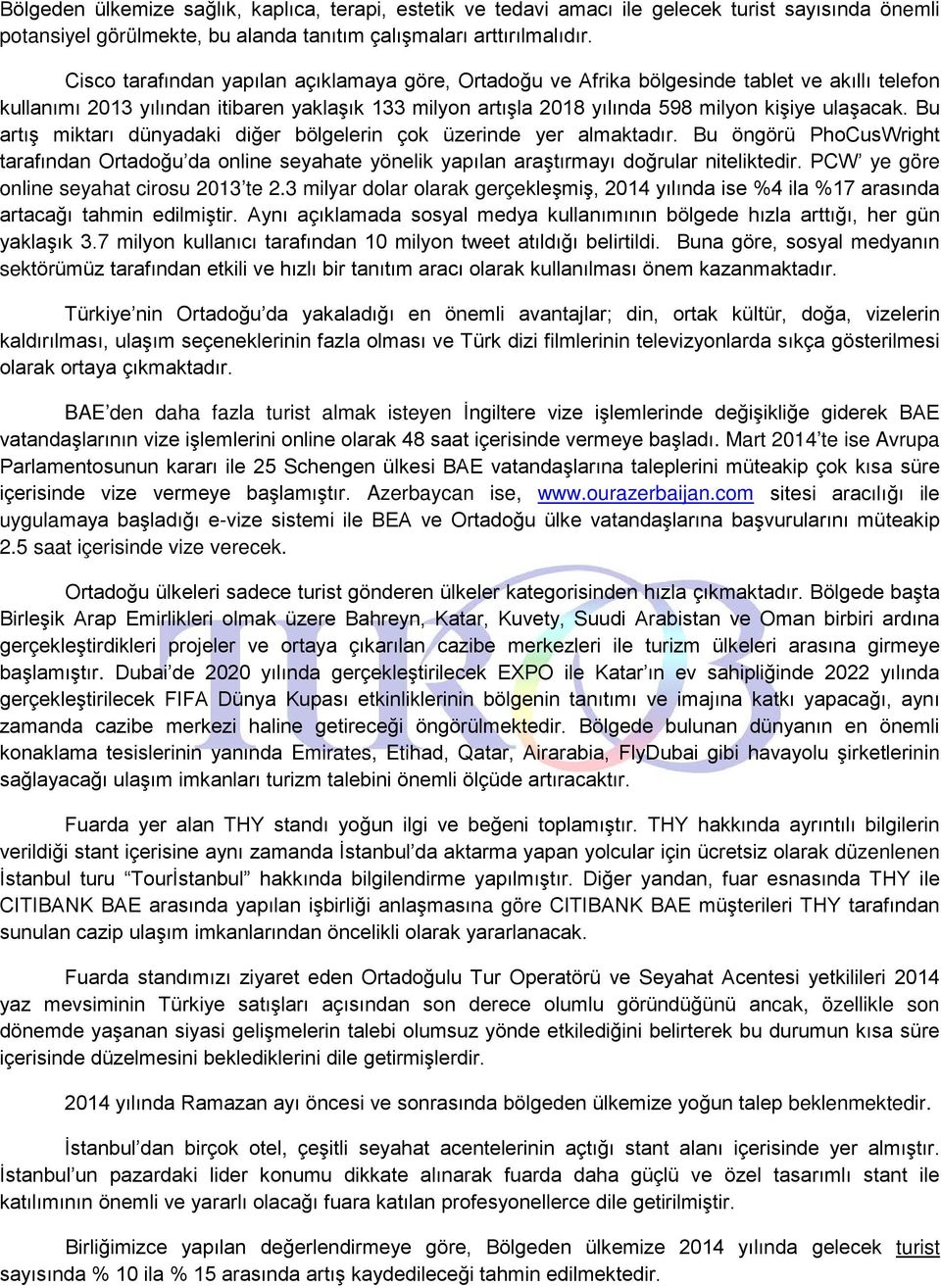 Bu artış miktarı dünyadaki diğer bölgelerin çok üzerinde yer almaktadır. Bu öngörü PhoCusWright tarafından Ortadoğu da online seyahate yönelik yapılan araştırmayı doğrular niteliktedir.