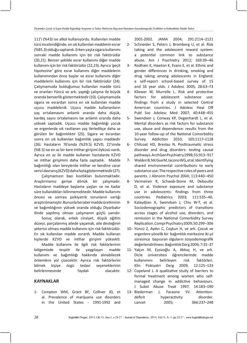 Benzer şekilde esrar kullanımı diğer madde kullanımı için bir risk faktörüdür (22,23).