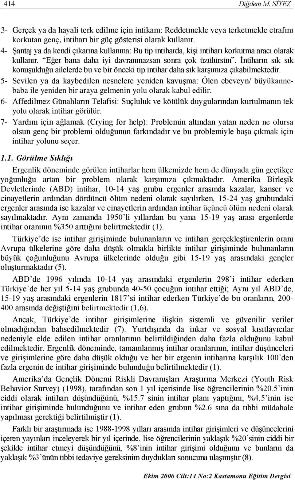 İntiharın sık sık konuşulduğu ailelerde bu ve bir önceki tip intihar daha sık karşımıza çıkabilmektedir.